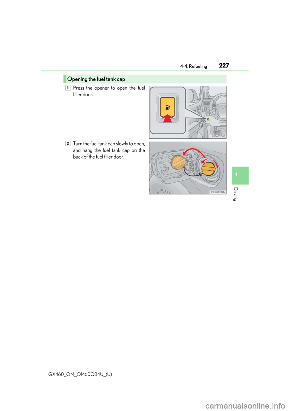 Lexus GX460 2019  Owners Manual / LEXUS 2019 GX460 OWNERS MANUAL (OM60Q84U) GX460_OM_OM60Q84U_(U)
2274-4. Refueling
4
Driving
Press the opener to open the fuel
filler door.
Turn the fuel tank cap slowly to open,
and hang the fuel tank cap on the
back of the fuel filler door.
