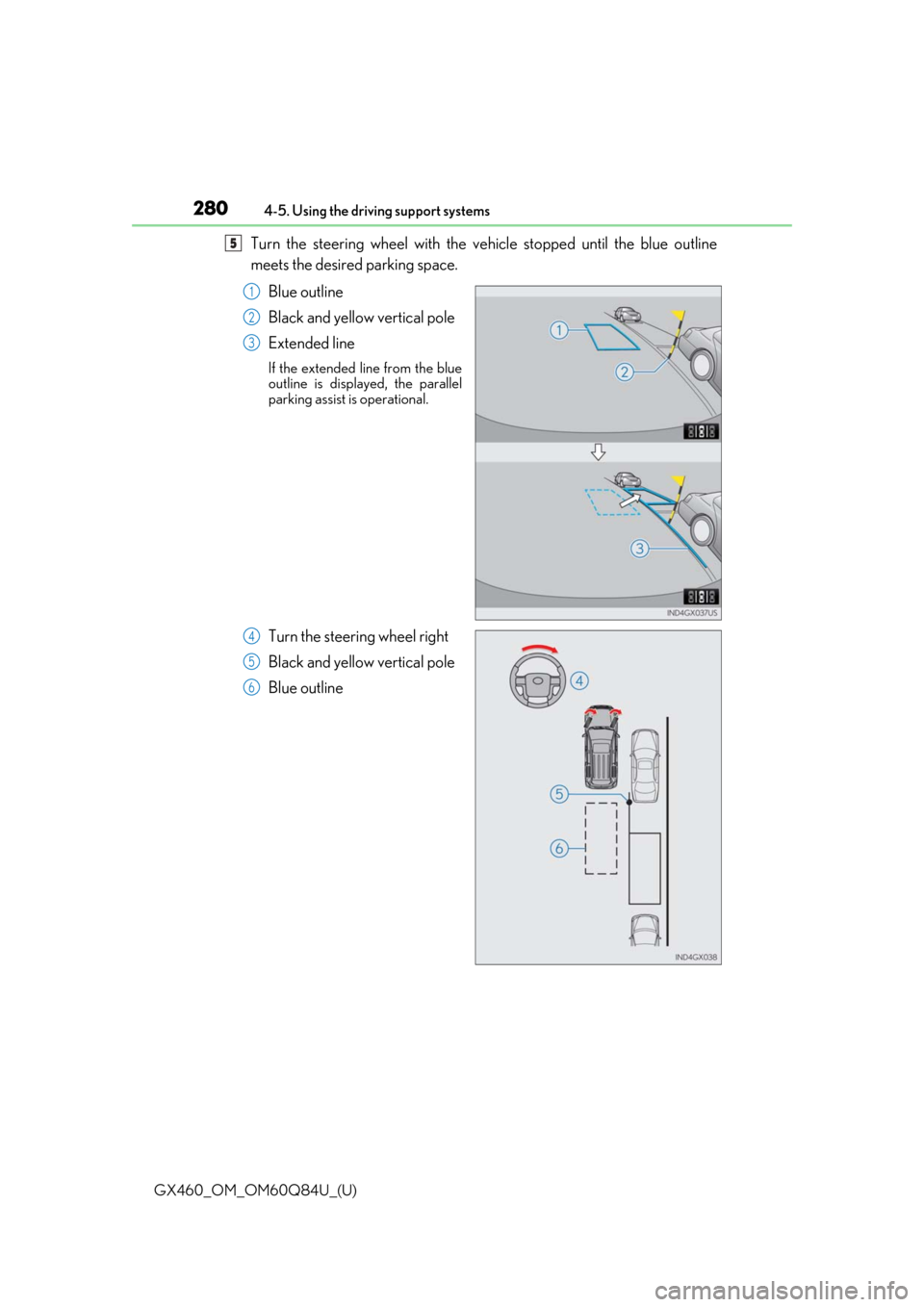 Lexus GX460 2019  Owners Manual / LEXUS 2019 GX460 OWNERS MANUAL (OM60Q84U) 280
GX460_OM_OM60Q84U_(U)4-5. Using the driving support systems
Turn the steering wheel with the vehicle stopped until the blue outline
meets the desired parking space.
Blue outline
Black and yellow v