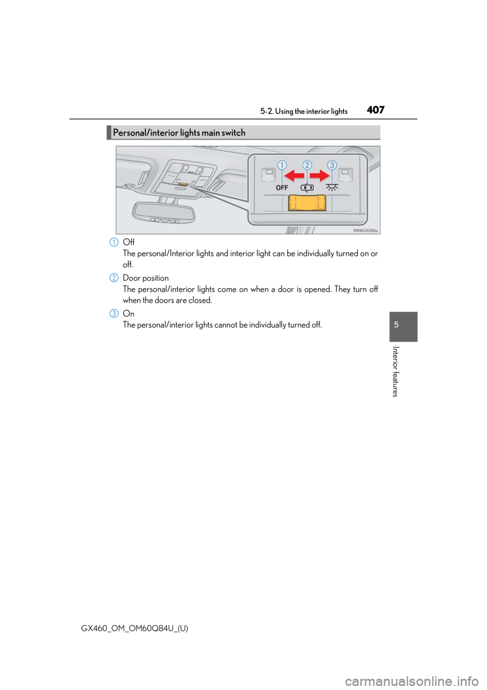 Lexus GX460 2019  Owners Manual / LEXUS 2019 GX460 OWNERS MANUAL (OM60Q84U) GX460_OM_OM60Q84U_(U)
4075-2. Using the interior lights
5
Interior features
Off
The personal/Interior lights and interior light can be individually turned on or
off.
Door position
The personal/interio