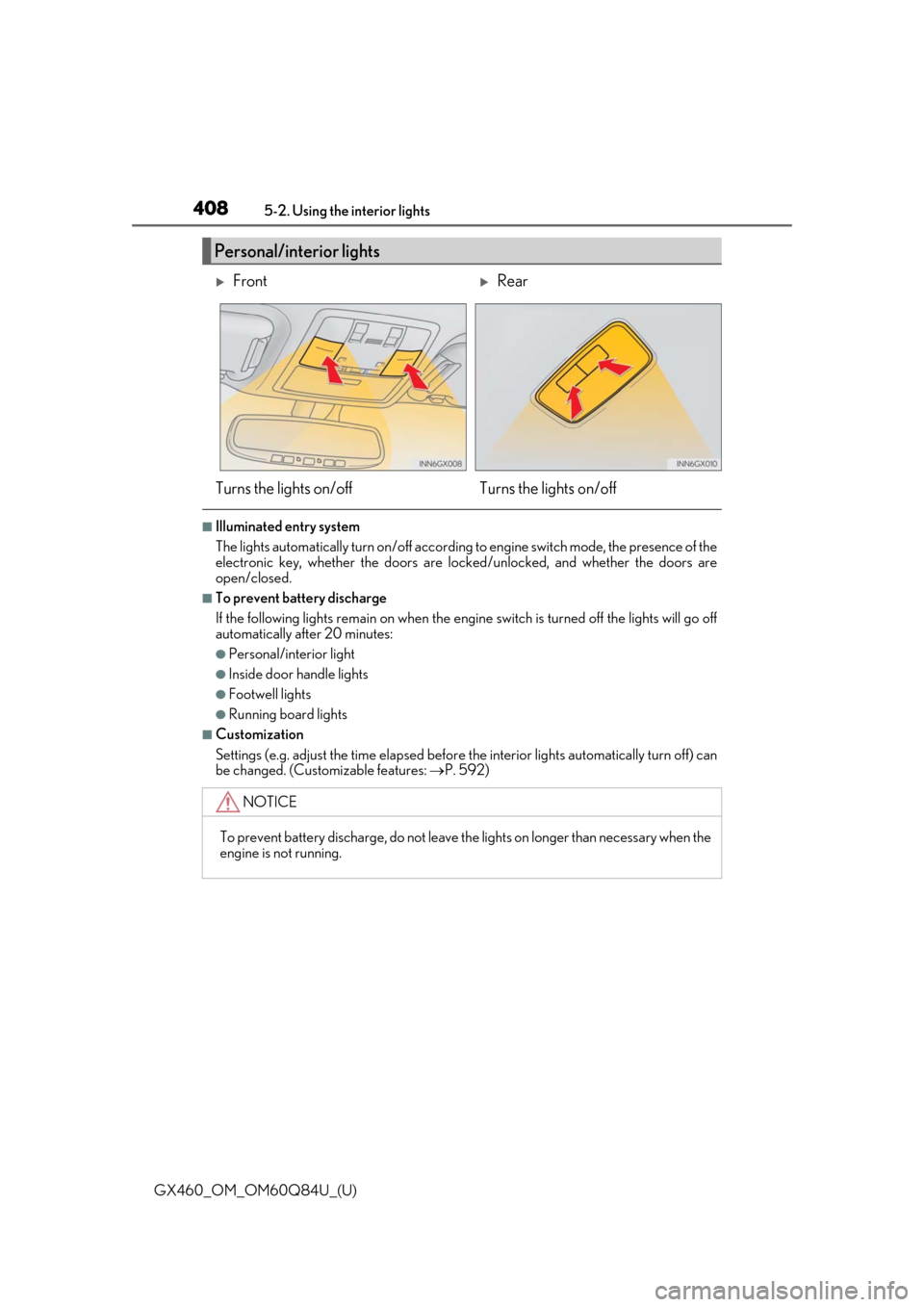 Lexus GX460 2019  Owners Manual / LEXUS 2019 GX460 OWNERS MANUAL (OM60Q84U) 408
GX460_OM_OM60Q84U_(U)5-2. Using the interior lights
■Illuminated entry system
The lights automatically turn on/off according 
to engine switch mode, the presence of the
electronic key, whether t
