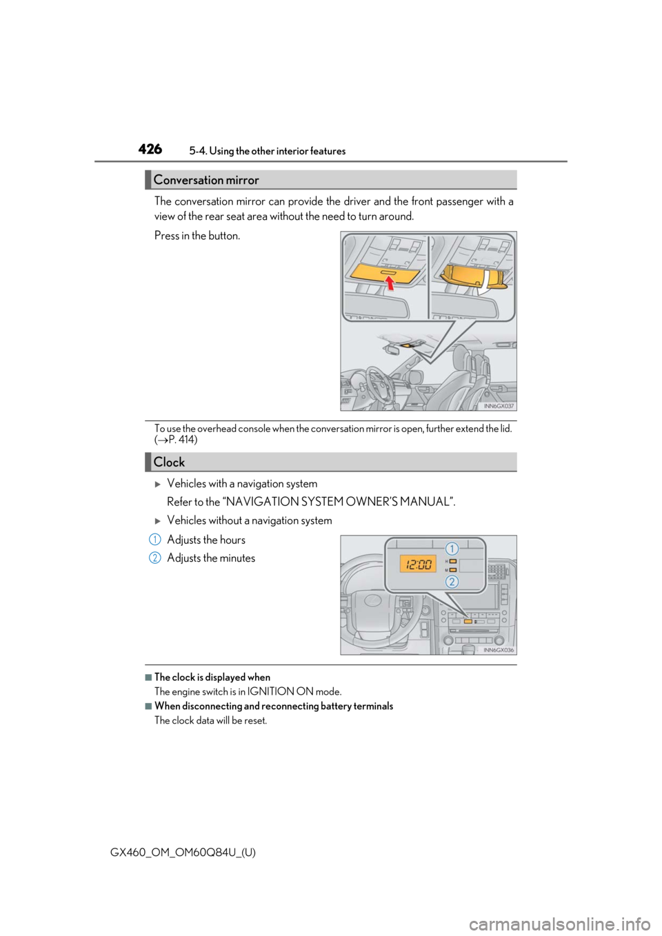 Lexus GX460 2019  Owners Manual / LEXUS 2019 GX460 OWNERS MANUAL (OM60Q84U) 426
GX460_OM_OM60Q84U_(U)5-4. Using the other interior features
The conversation mirror can provide the 
driver and the front passenger with a
view of the rear seat area without the need to turn aroun