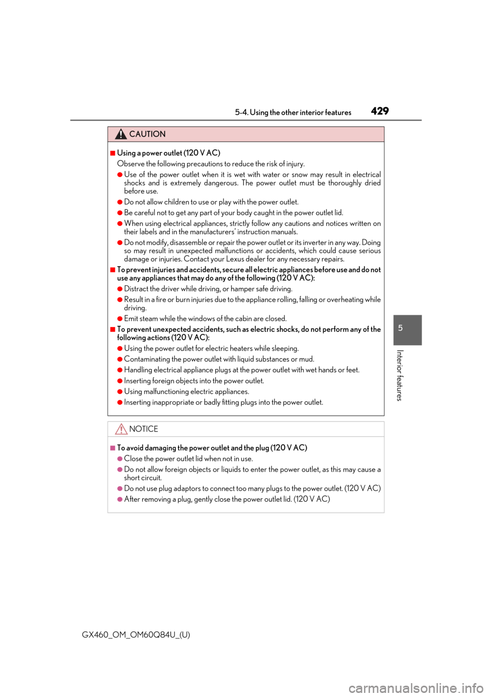 Lexus GX460 2019  Owners Manual / LEXUS 2019 GX460 OWNERS MANUAL (OM60Q84U) GX460_OM_OM60Q84U_(U)
4295-4. Using the other interior features
5
Interior features
CAUTION
■Using a power outlet (120 V AC)
Observe the following precautions to reduce the risk of injury.
●Use of