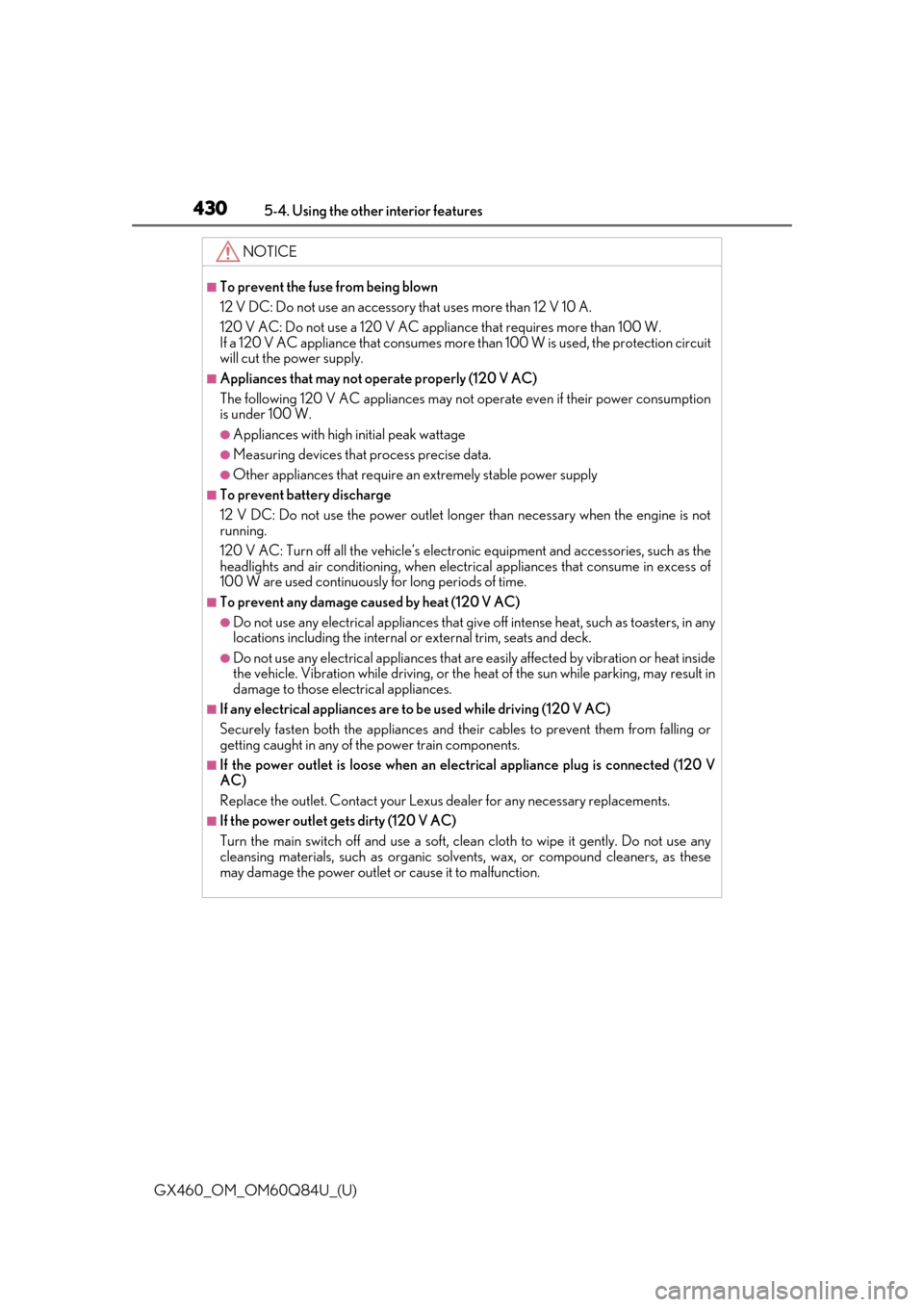 Lexus GX460 2019  Owners Manual / LEXUS 2019 GX460 OWNERS MANUAL (OM60Q84U) 430
GX460_OM_OM60Q84U_(U)5-4. Using the other interior features
NOTICE
■To prevent the fuse from being blown
12 V DC: Do not use an accessory 
that uses more than 12 V 10 A.
120 V AC: Do not use a 1