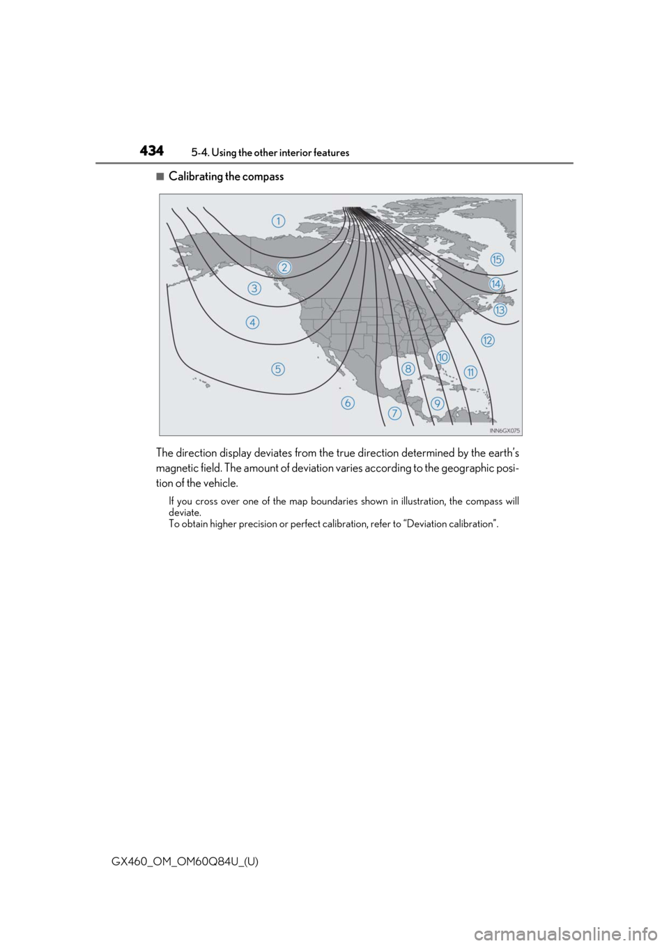 Lexus GX460 2019 Owners Manual / LEXUS 2019 GX460 OWNERS MANUAL (OM60Q84U) 434
GX460_OM_OM60Q84U_(U)5-4. Using the other interior features
■Calibrating the compass
The direction display deviates from the tr ue direction determined by the earth’s
magnetic field. The amoun Lexus GX460 2019 Owners Manual / LEXUS 2019 GX460 OWNERS MANUAL (OM60Q84U) 434
GX460_OM_OM60Q84U_(U)5-4. Using the other interior features
■Calibrating the compass
The direction display deviates from the tr ue direction determined by the earth’s
magnetic field. The amoun