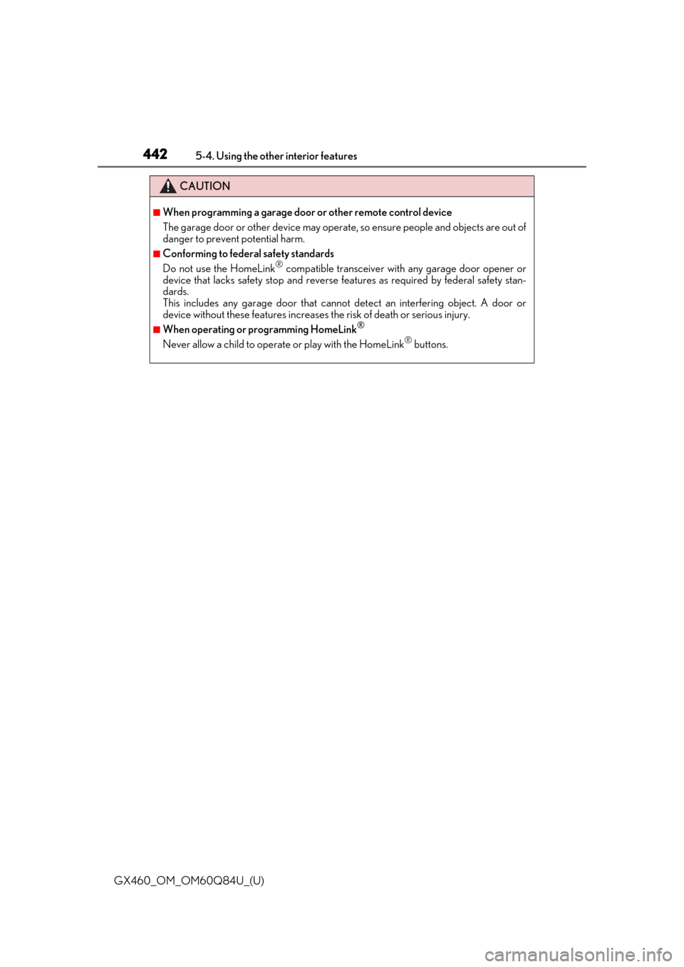 Lexus GX460 2019   / LEXUS 2019 GX460  (OM60Q84U) Owners Guide 442
GX460_OM_OM60Q84U_(U)5-4. Using the other interior features
CAUTION
■When programming a garage door 
or other remote control device
The garage door or other device may operat e, so ensure people