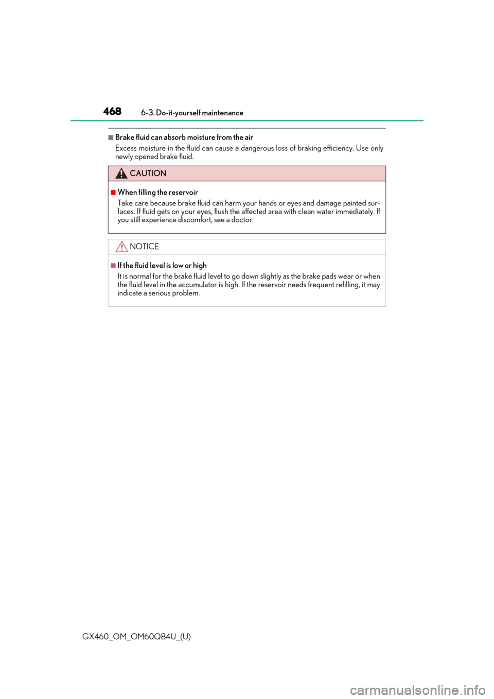 Lexus GX460 2019  Owners Manual / LEXUS 2019 GX460 OWNERS MANUAL (OM60Q84U) 468
GX460_OM_OM60Q84U_(U)6-3. Do-it-yourself maintenance
■Brake fluid can absorb moisture from the air
Excess moisture in the fluid can cause a dang
erous loss of braking efficiency. Use only
newly 