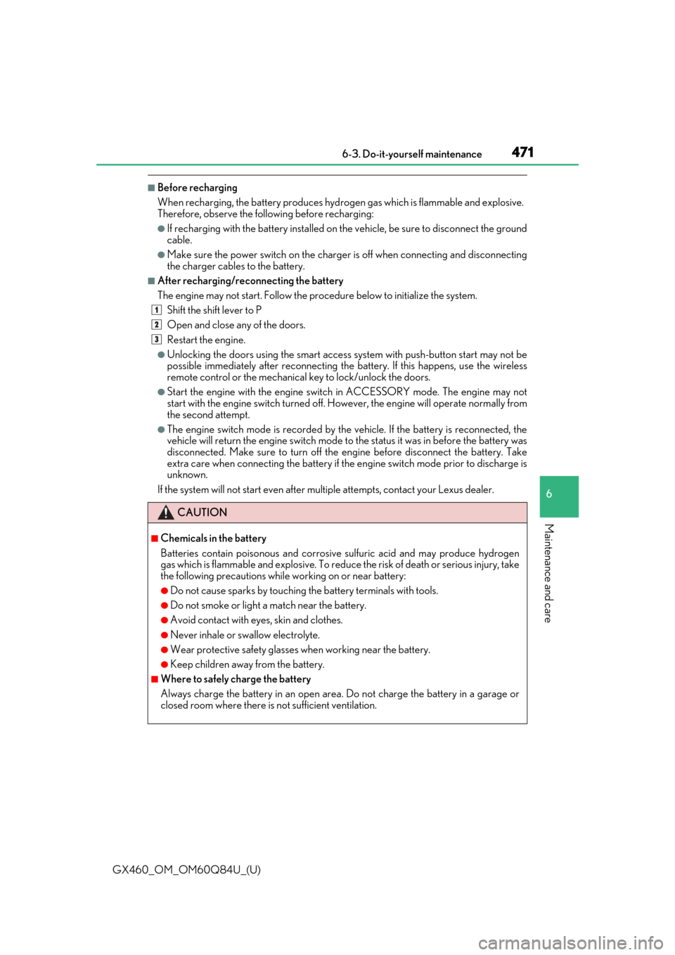 Lexus GX460 2019   / LEXUS 2019 GX460  (OM60Q84U) Owners Guide GX460_OM_OM60Q84U_(U)
4716-3. Do-it-yourself maintenance
6
Maintenance and care
■Before recharging
When recharging, the battery produces hydrogen gas which is flammable and explosive.
Therefore, obs
