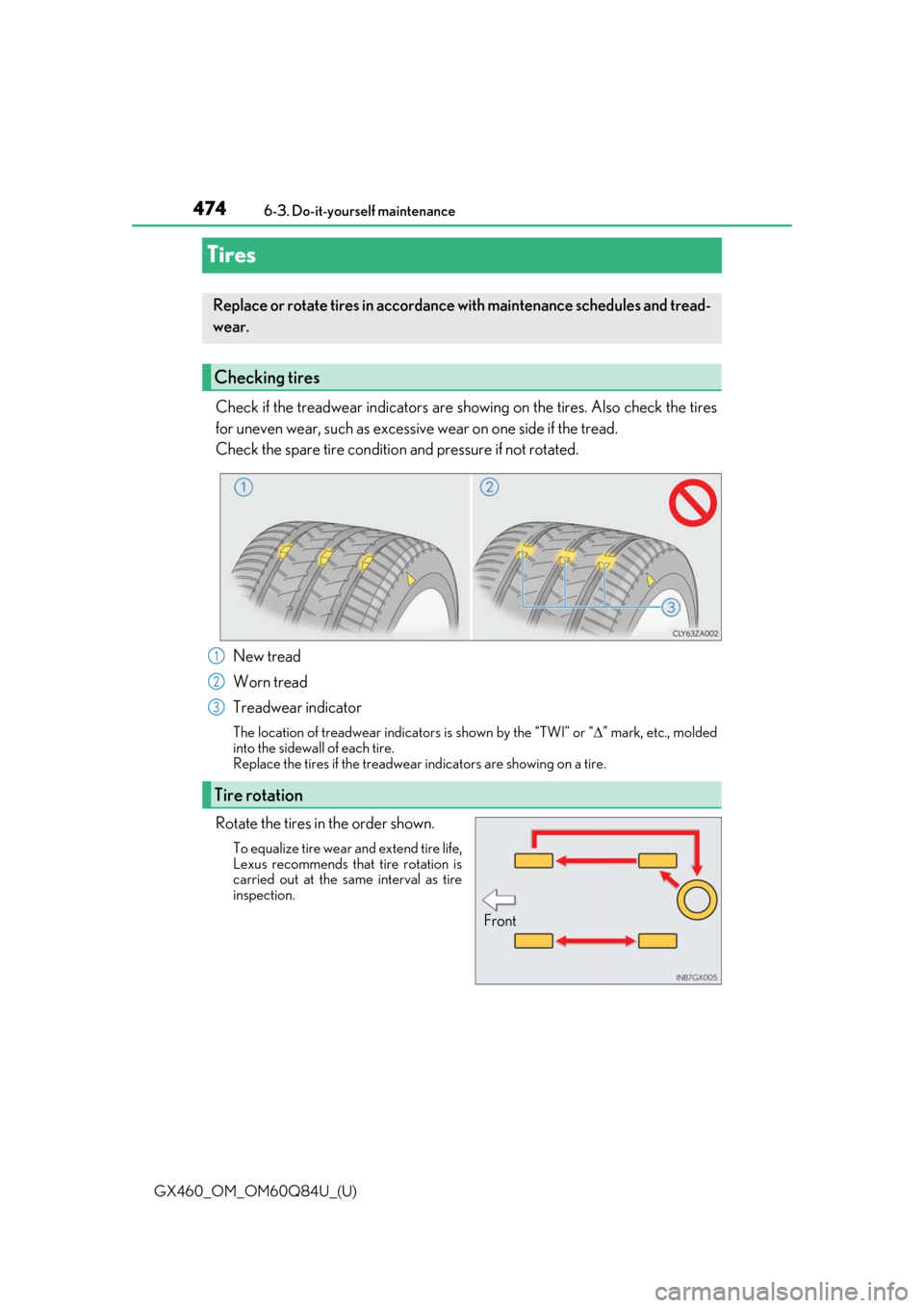 Lexus GX460 2019  Owners Manual / LEXUS 2019 GX460 OWNERS MANUAL (OM60Q84U) 474
GX460_OM_OM60Q84U_(U)6-3. Do-it-yourself maintenance
Tires
Check if the treadwear indicators are showing on the tires. Also check the tires
for uneven wear, such as excessive wear on one side if t