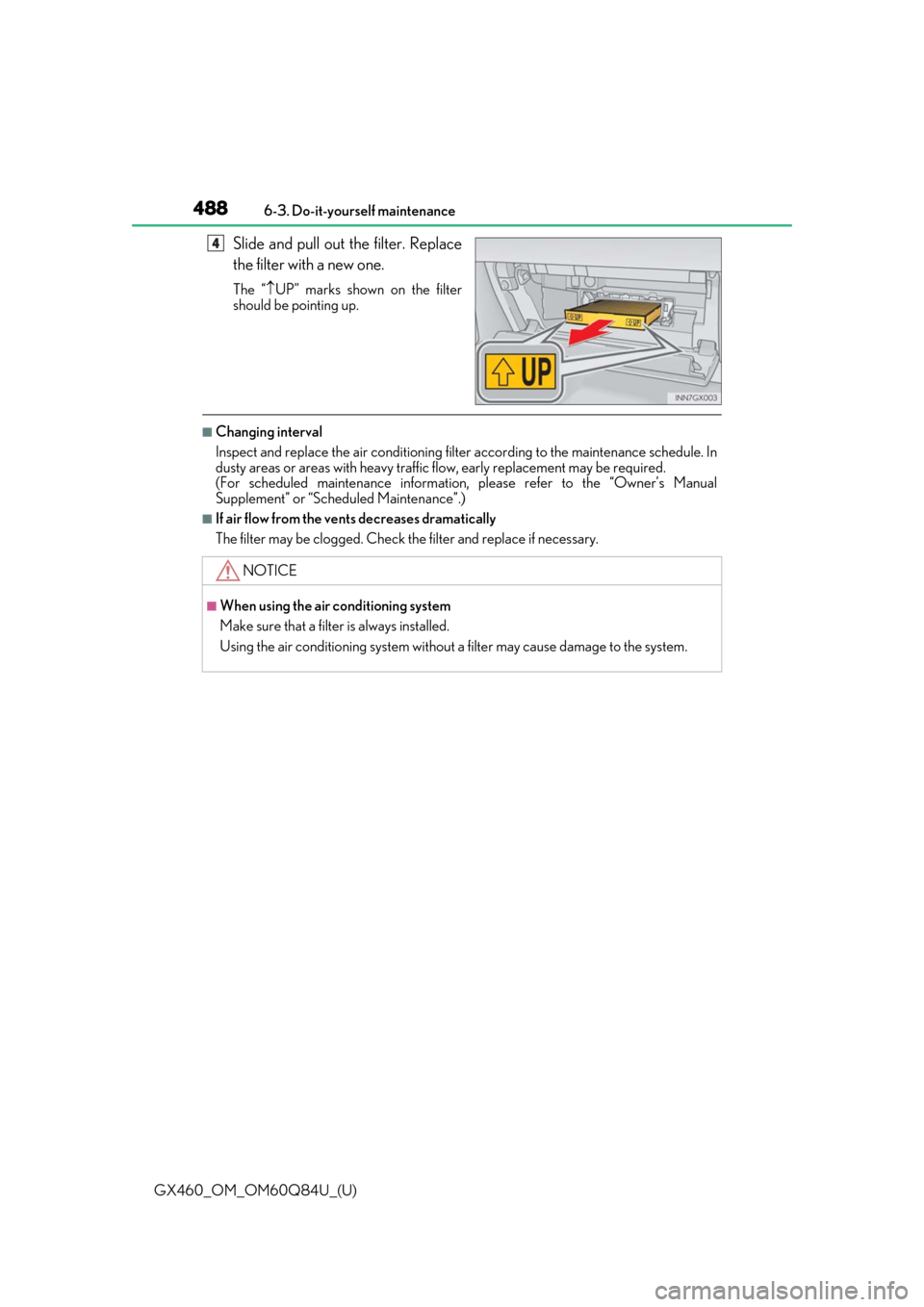 Lexus GX460 2019  Owners Manual / LEXUS 2019 GX460 OWNERS MANUAL (OM60Q84U) 488
GX460_OM_OM60Q84U_(U)6-3. Do-it-yourself maintenance
Slide and pull out the filter. Replace
the filter with a new one.
The “
UP” marks shown on the filter
should be pointing up.
■Changing