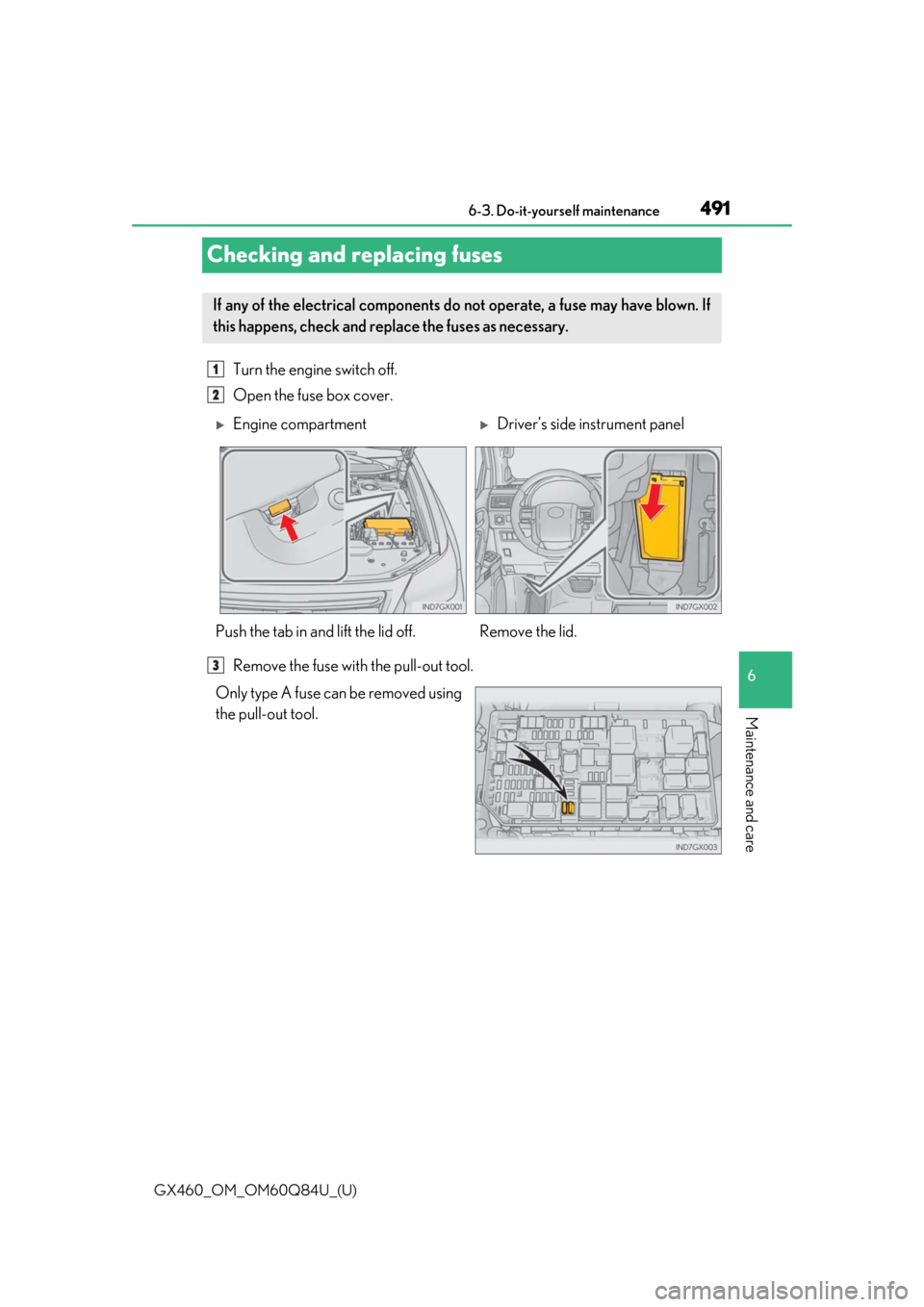 Lexus GX460 2019  Owners Manual / LEXUS 2019 GX460 OWNERS MANUAL (OM60Q84U) 491
GX460_OM_OM60Q84U_(U)6-3. Do-it-yourself maintenance
6
Maintenance and care
Checking and replacing fuses
Turn the engine switch off. 
Open the fuse box cover.
Remove the fuse with the pull-out too