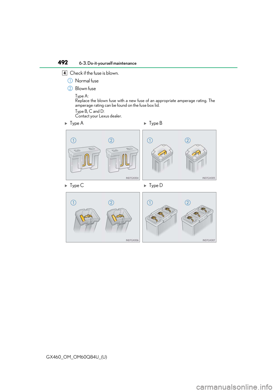 Lexus GX460 2019  Owners Manual / LEXUS 2019 GX460 OWNERS MANUAL (OM60Q84U) 492
GX460_OM_OM60Q84U_(U)6-3. Do-it-yourself maintenance
Check if the fuse is blown.
Normal fuse
Blown fuse
Type A:
Replace the blown fuse with a new fuse of an appropriate amperage rating. The
ampera