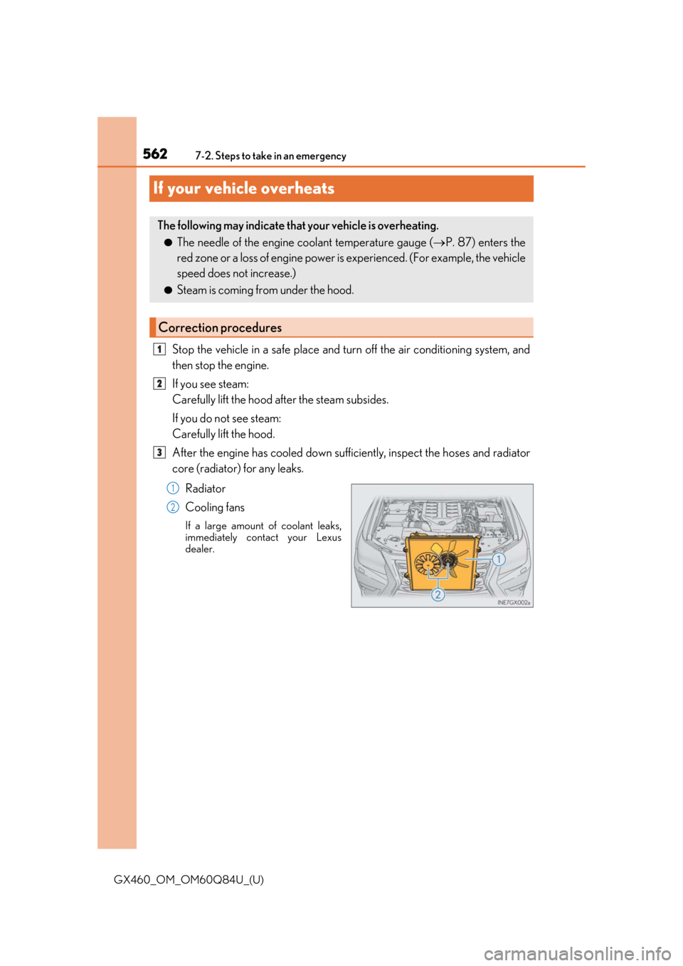 Lexus GX460 2019  Owners Manual / LEXUS 2019 GX460 OWNERS MANUAL (OM60Q84U) 562
GX460_OM_OM60Q84U_(U)7-2. Steps to take in an emergency
If your vehicle overheats
Stop the vehicle in a safe place and tu
rn off the air conditioning system, and
then stop the engine.
If you see s