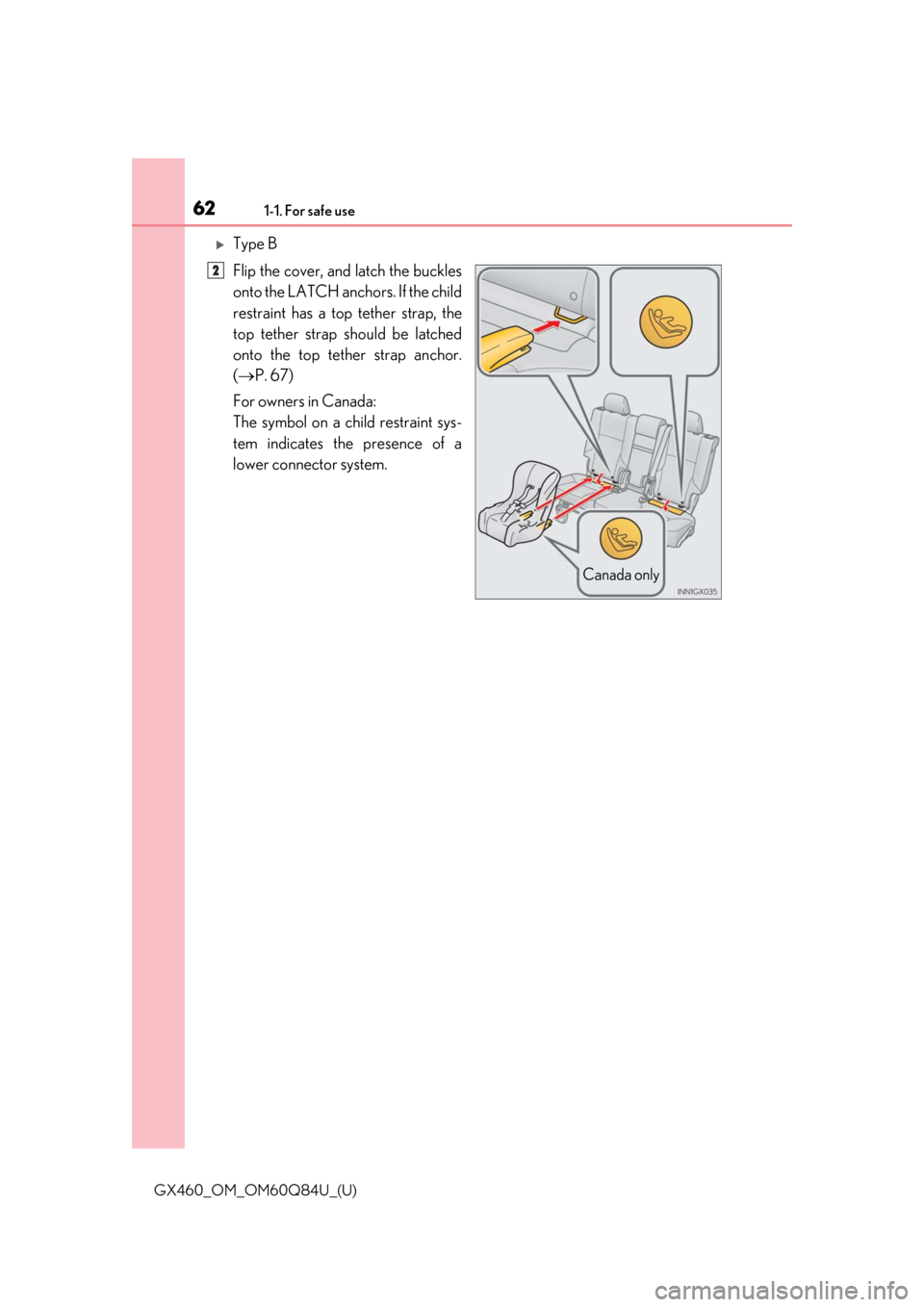 Lexus GX460 2019   / LEXUS 2019 GX460  (OM60Q84U) Repair Manual 621-1. For safe use
GX460_OM_OM60Q84U_(U)
Type B
Flip the cover, and latch the buckles
onto the LATCH anchors. If the child
restraint has a top tether strap, the
top tether strap should be latched

