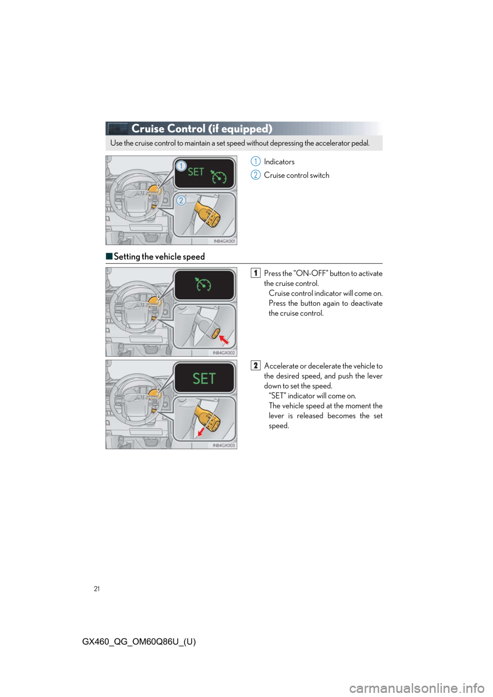 Lexus GX460 2019 / LEXUS 2019 GX460 QUICK GUIDE (OM60Q86U) Owners Guide 21
GX460_QG_OM60Q86U_(U)
Cruise Control (if equipped)
Indicators
Cruise control switch
■Setting the vehicle speed
Press the “ON-OFF” button to activate
the cruise control.
Cruise control indicat Lexus GX460 2019 / LEXUS 2019 GX460 QUICK GUIDE (OM60Q86U) Owners Guide 21
GX460_QG_OM60Q86U_(U)
Cruise Control (if equipped)
Indicators
Cruise control switch
■Setting the vehicle speed
Press the “ON-OFF” button to activate
the cruise control.
Cruise control indicat
