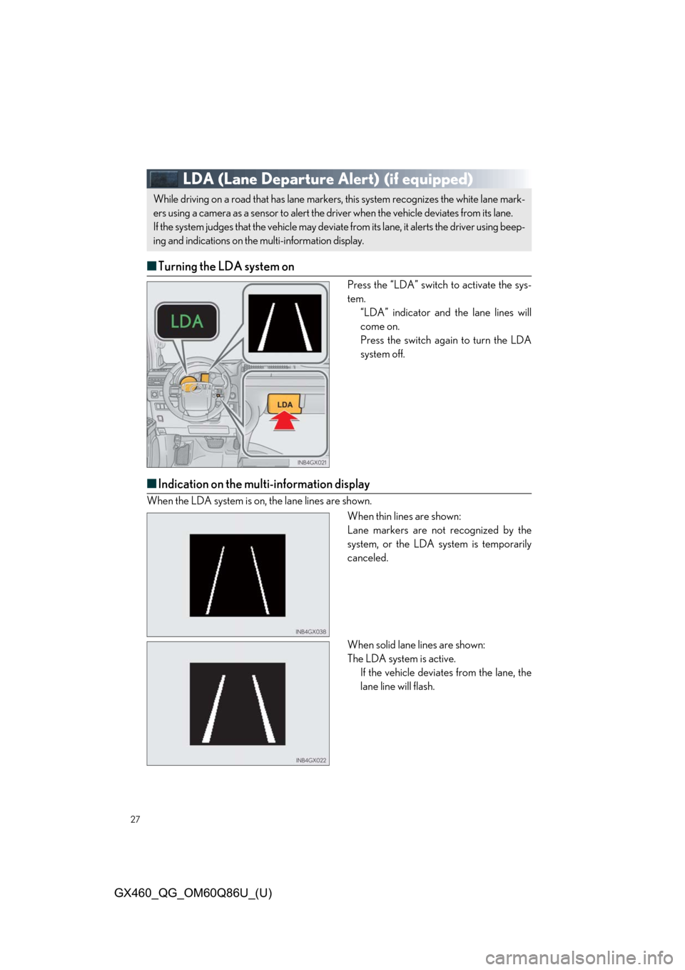 Lexus GX460 2019 / LEXUS 2019 GX460 QUICK GUIDE (OM60Q86U) Owners Guide 27
GX460_QG_OM60Q86U_(U)
LDA (Lane Departure Alert)(if equipped)
■ Turning the LDA system on
Press the “LDA” switch to activate the sys-
tem.
“LDA” indicator and the lane lines will
come Lexus GX460 2019 / LEXUS 2019 GX460 QUICK GUIDE (OM60Q86U) Owners Guide 27
GX460_QG_OM60Q86U_(U)
LDA (Lane Departure Alert)(if equipped)
■ Turning the LDA system on
Press the “LDA” switch to activate the sys-
tem.
“LDA” indicator and the lane lines will
come