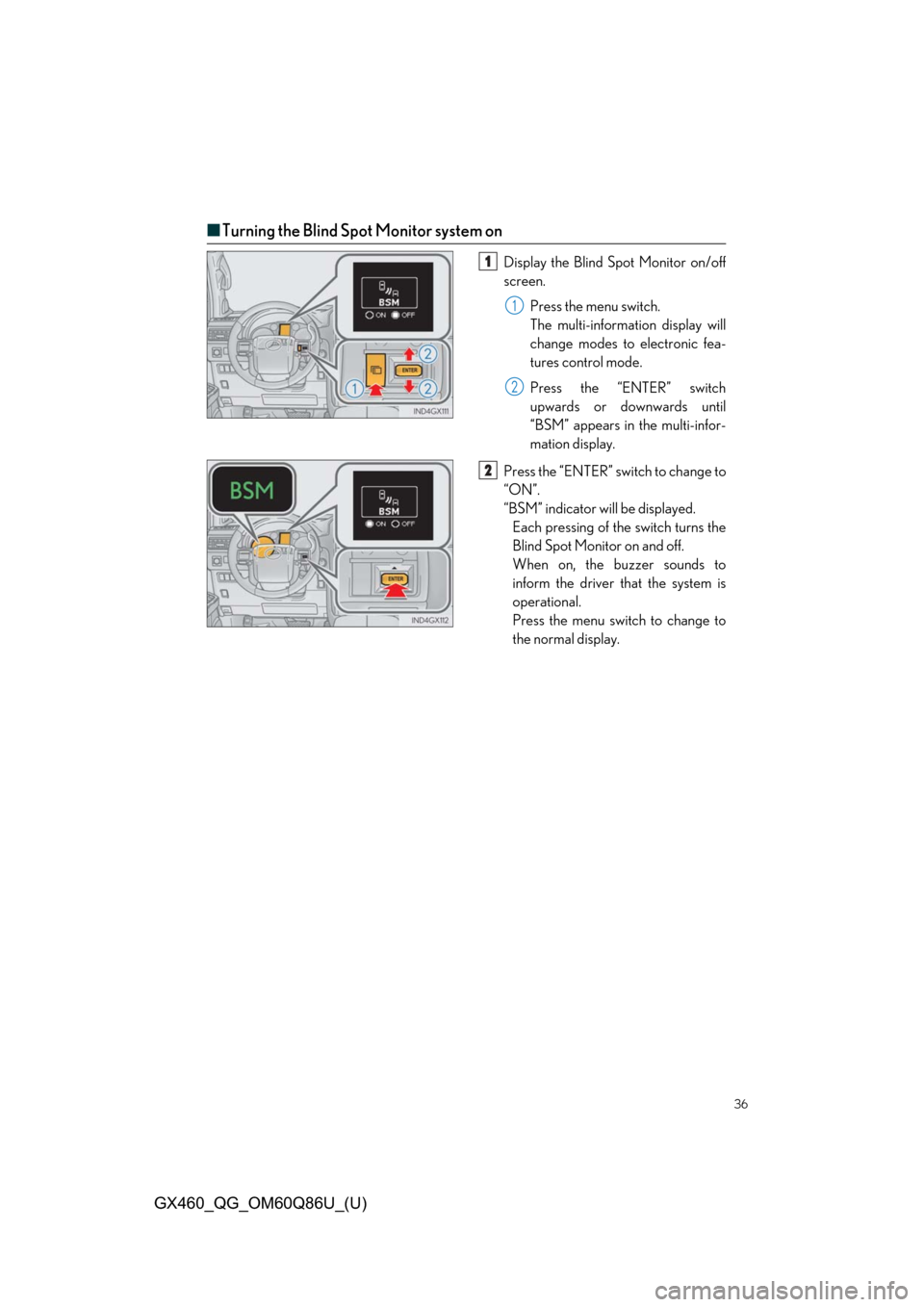 Lexus GX460 2019   / LEXUS 2019 GX460  QUICK GUIDE (OM60Q86U) Owners Guide 36
GX460_QG_OM60Q86U_(U)
■Turning the Blind Spot Monitor system on
Display the Blind Spot Monitor on/off
screen.
Press the menu switch.
The multi-information display will
change modes to electronic 