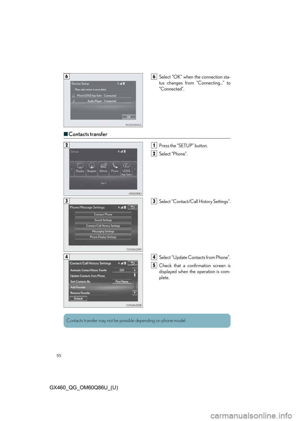 Lexus GX460 2019 Owners Manual / LEXUS 2019 GX460 OWNERS MANUAL QUICK GUIDE (OM60Q86U) 55
GX460_QG_OM60Q86U_(U)
Select “OK” when the connection sta-
tus changes from “Connecting...” to
“Connected”.
■Contacts transfer
Press the “SETUP” button.
Select “Phone”.
Select Lexus GX460 2019 Owners Manual / LEXUS 2019 GX460 OWNERS MANUAL QUICK GUIDE (OM60Q86U) 55
GX460_QG_OM60Q86U_(U)
Select “OK” when the connection sta-
tus changes from “Connecting...” to
“Connected”.
■Contacts transfer
Press the “SETUP” button.
Select “Phone”.
Select