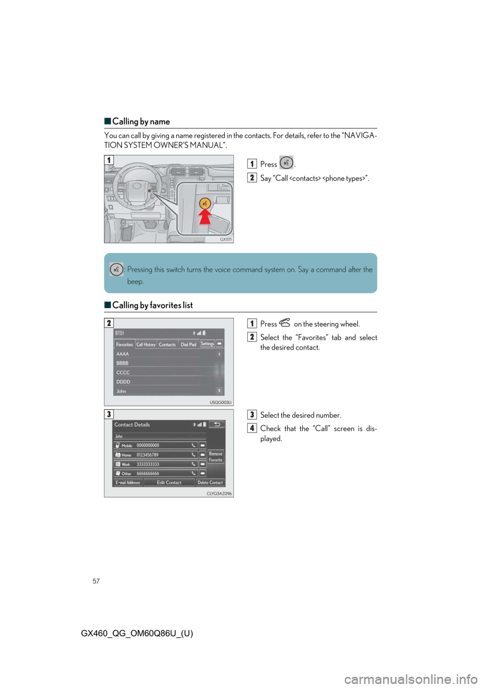 Lexus GX460 2019  Owners Manual / LEXUS 2019 GX460 OWNERS MANUAL QUICK GUIDE (OM60Q86U) 57
GX460_QG_OM60Q86U_(U)
■Calling by name
You can call by giving a name registered in th e contacts. For details, refer to the “NAVIGA-
TION SYSTEM OWNER’S MANUAL”.
Press .
Say “Call <contac