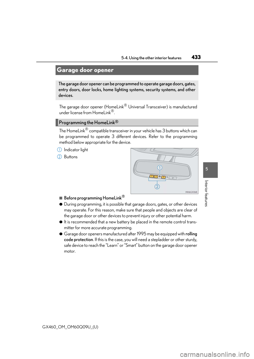 Lexus GX460 2018 Owners Manual / LEXUS 2018 GX460 OWNERS MANUAL (OM60Q09U) 433
GX460_OM_OM60Q09U_(U)5-4. Using the other interior features
5
Interior features
Garage door opener
The garage door opener (HomeLink® Universal Transceiver) is manufactured
under license from Home Lexus GX460 2018 Owners Manual / LEXUS 2018 GX460 OWNERS MANUAL (OM60Q09U) 433
GX460_OM_OM60Q09U_(U)5-4. Using the other interior features
5
Interior features
Garage door opener
The garage door opener (HomeLink® Universal Transceiver) is manufactured
under license from Home
