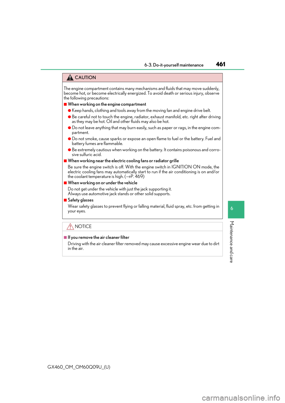 Lexus GX460 2018  Owners Manual / LEXUS 2018 GX460 OWNERS MANUAL (OM60Q09U) GX460_OM_OM60Q09U_(U)
4616-3. Do-it-yourself maintenance
6
Maintenance and care
CAUTION
The engine compartment contains many mechanisms and fluids that may move suddenly,
become hot, or become electri
