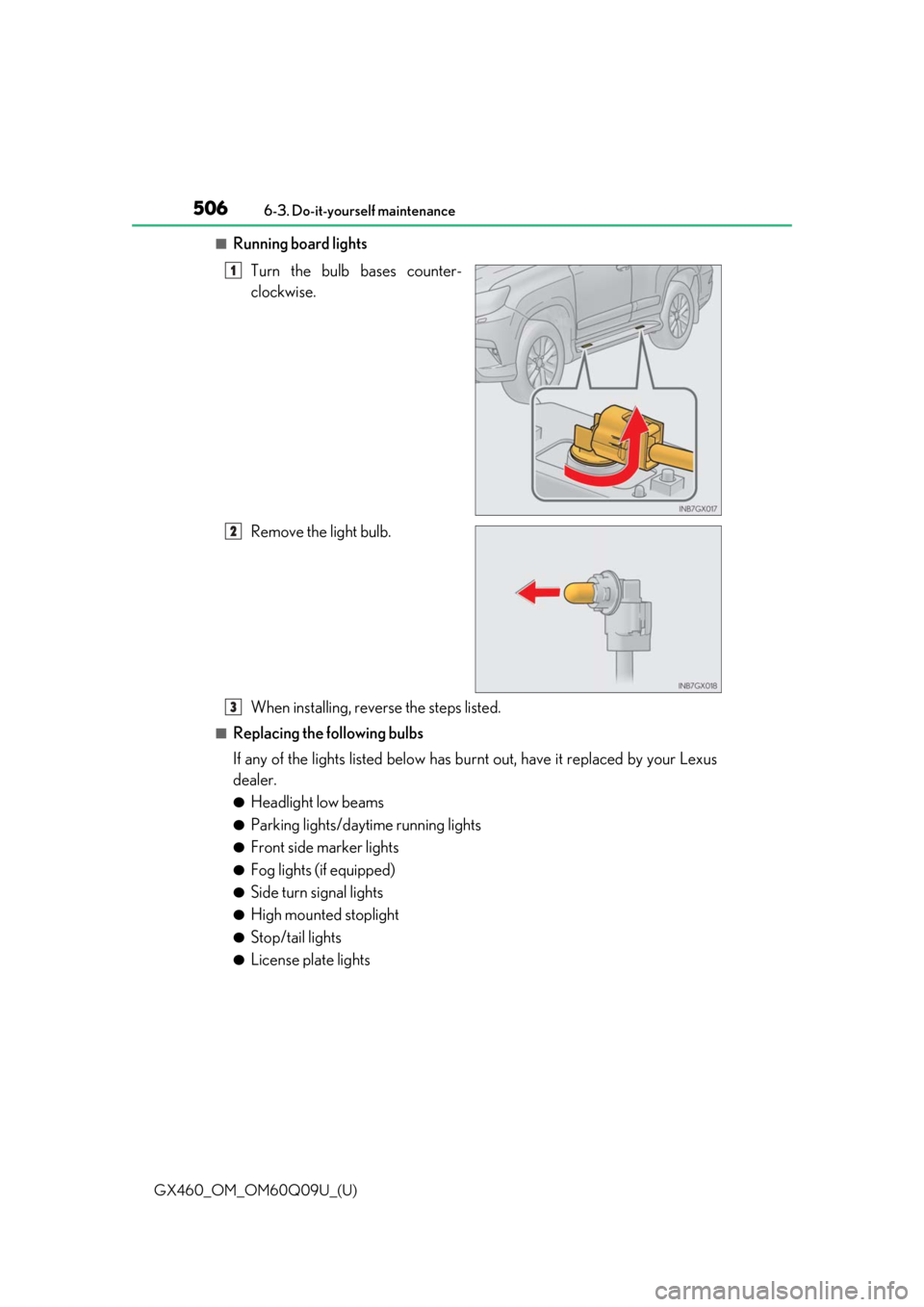 Lexus GX460 2018  Owners Manual / LEXUS 2018 GX460 OWNERS MANUAL (OM60Q09U) 506
GX460_OM_OM60Q09U_(U)6-3. Do-it-yourself maintenance
■Running board lights
Turn the bulb bases counter-
clockwise.
Remove the light bulb.
When installing, reverse the steps listed.
■Replacing 