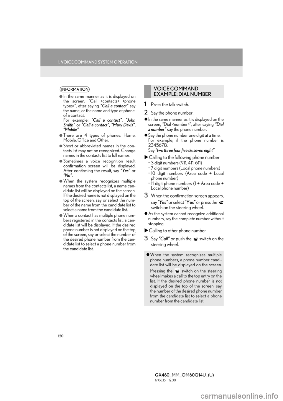 Lexus GX460 2018 Owners Manual / LEXUS 2018 GX460 MULTIMEDIA SYSTEM OWNERS MANUAL (OM60Q14U) 120
1. VOICE COMMAND SYSTEM OPERATION
GX460_MM_OM60Q14U_(U)17.06.15 12:38
1Press the talk switch.
2Say the phone number.
In the same manner as it is displayed on the
screen, “Dial <numbe r> Lexus GX460 2018 Owners Manual / LEXUS 2018 GX460 MULTIMEDIA SYSTEM OWNERS MANUAL (OM60Q14U) 120
1. VOICE COMMAND SYSTEM OPERATION
GX460_MM_OM60Q14U_(U)17.06.15 12:38
1Press the talk switch.
2Say the phone number.
In the same manner as it is displayed on the
screen, “Dial <numbe r>