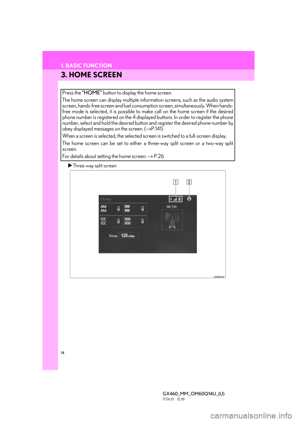Lexus GX460 2018 Owners Manual / LEXUS 2018 GX460 MULTIMEDIA SYSTEM OWNERS MANUAL (OM60Q14U) 14
1. BASIC FUNCTION
GX460_MM_OM60Q14U_(U)17.06.15 12:38
3. HOME SCREEN
Three-way split screen
Press the “HOME” button to display the home screen.
The home screen can display multiple info Lexus GX460 2018 Owners Manual / LEXUS 2018 GX460 MULTIMEDIA SYSTEM OWNERS MANUAL (OM60Q14U) 14
1. BASIC FUNCTION
GX460_MM_OM60Q14U_(U)17.06.15 12:38
3. HOME SCREEN
Three-way split screen
Press the “HOME” button to display the home screen.
The home screen can display multiple info