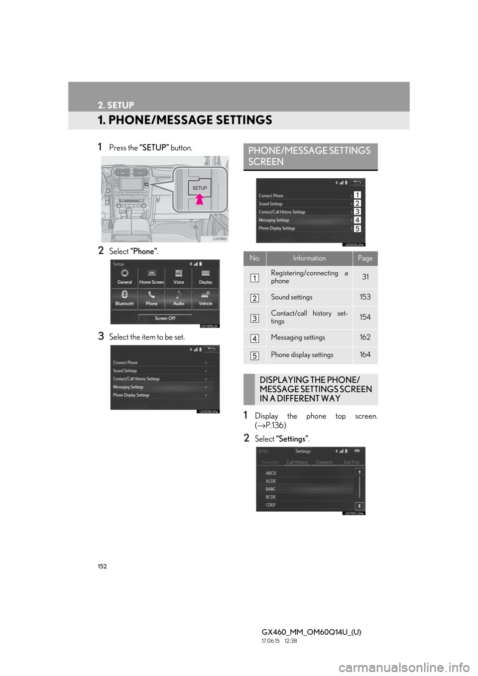 Lexus GX460 2018 Owners Manual / LEXUS 2018 GX460 MULTIMEDIA SYSTEM OWNERS MANUAL (OM60Q14U) 152
GX460_MM_OM60Q14U_(U)17.06.15 12:38
2. SETUP
1. PHONE/MESSAGE SETTINGS
1Press the “SETUP” button.
2Select “Phone” .
3Select the item to be set.
1Display the phone top screen.
(→ P.13 Lexus GX460 2018 Owners Manual / LEXUS 2018 GX460 MULTIMEDIA SYSTEM OWNERS MANUAL (OM60Q14U) 152
GX460_MM_OM60Q14U_(U)17.06.15 12:38
2. SETUP
1. PHONE/MESSAGE SETTINGS
1Press the “SETUP” button.
2Select “Phone” .
3Select the item to be set.
1Display the phone top screen.
(→ P.13