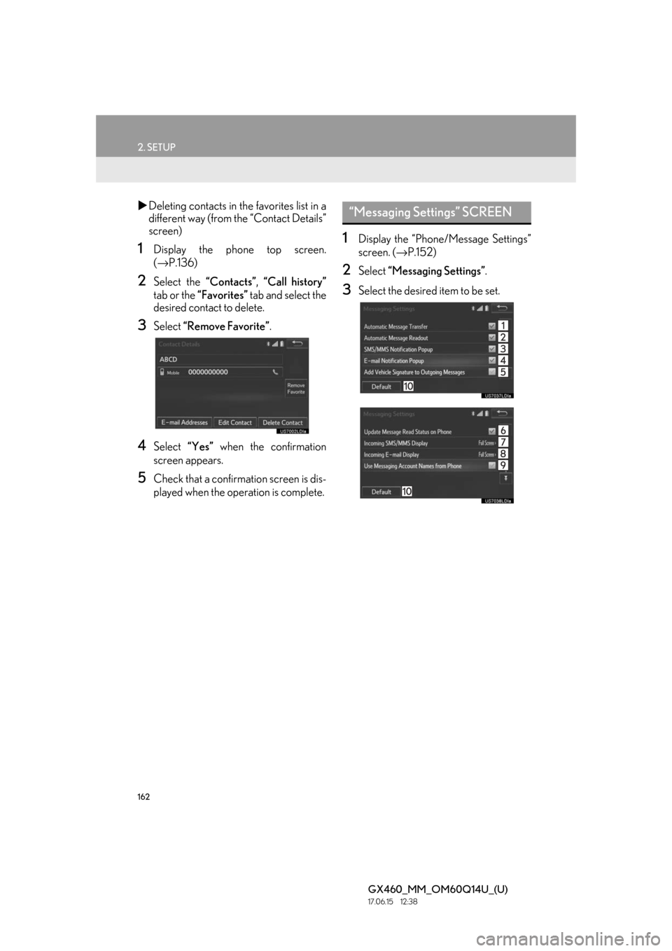 Lexus GX460 2018 Owners Manual / LEXUS 2018 GX460 MULTIMEDIA SYSTEM OWNERS MANUAL (OM60Q14U) 162
2. SETUP
GX460_MM_OM60Q14U_(U)17.06.15 12:38
Deleting contacts in the favorites list in a
different way (from the “Contact Details”
screen)
1Display the phone top screen.
(→ P.136)
2S Lexus GX460 2018 Owners Manual / LEXUS 2018 GX460 MULTIMEDIA SYSTEM OWNERS MANUAL (OM60Q14U) 162
2. SETUP
GX460_MM_OM60Q14U_(U)17.06.15 12:38
Deleting contacts in the favorites list in a
different way (from the “Contact Details”
screen)
1Display the phone top screen.
(→ P.136)
2S