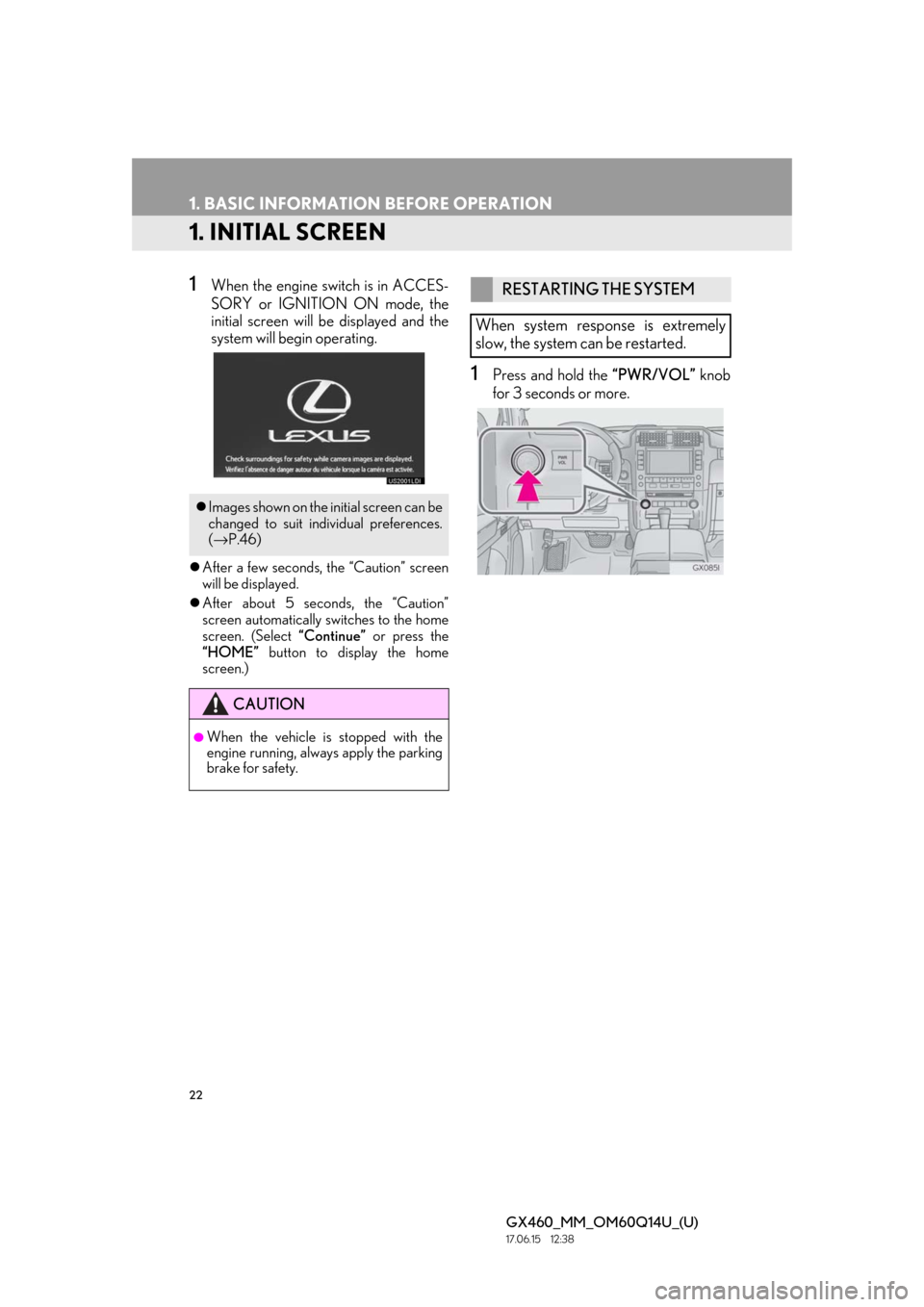 Lexus GX460 2018 Owners Manual / LEXUS 2018 GX460 MULTIMEDIA SYSTEM OWNERS MANUAL (OM60Q14U) 22
GX460_MM_OM60Q14U_(U)17.06.15 12:38
1. BASIC INFORMATION BEFORE OPERATION
1. INITIAL SCREEN
1When the engine switch is in ACCES-
SORY or IGNITION ON mode, the
initial screen will be displayed a Lexus GX460 2018 Owners Manual / LEXUS 2018 GX460 MULTIMEDIA SYSTEM OWNERS MANUAL (OM60Q14U) 22
GX460_MM_OM60Q14U_(U)17.06.15 12:38
1. BASIC INFORMATION BEFORE OPERATION
1. INITIAL SCREEN
1When the engine switch is in ACCES-
SORY or IGNITION ON mode, the
initial screen will be displayed a