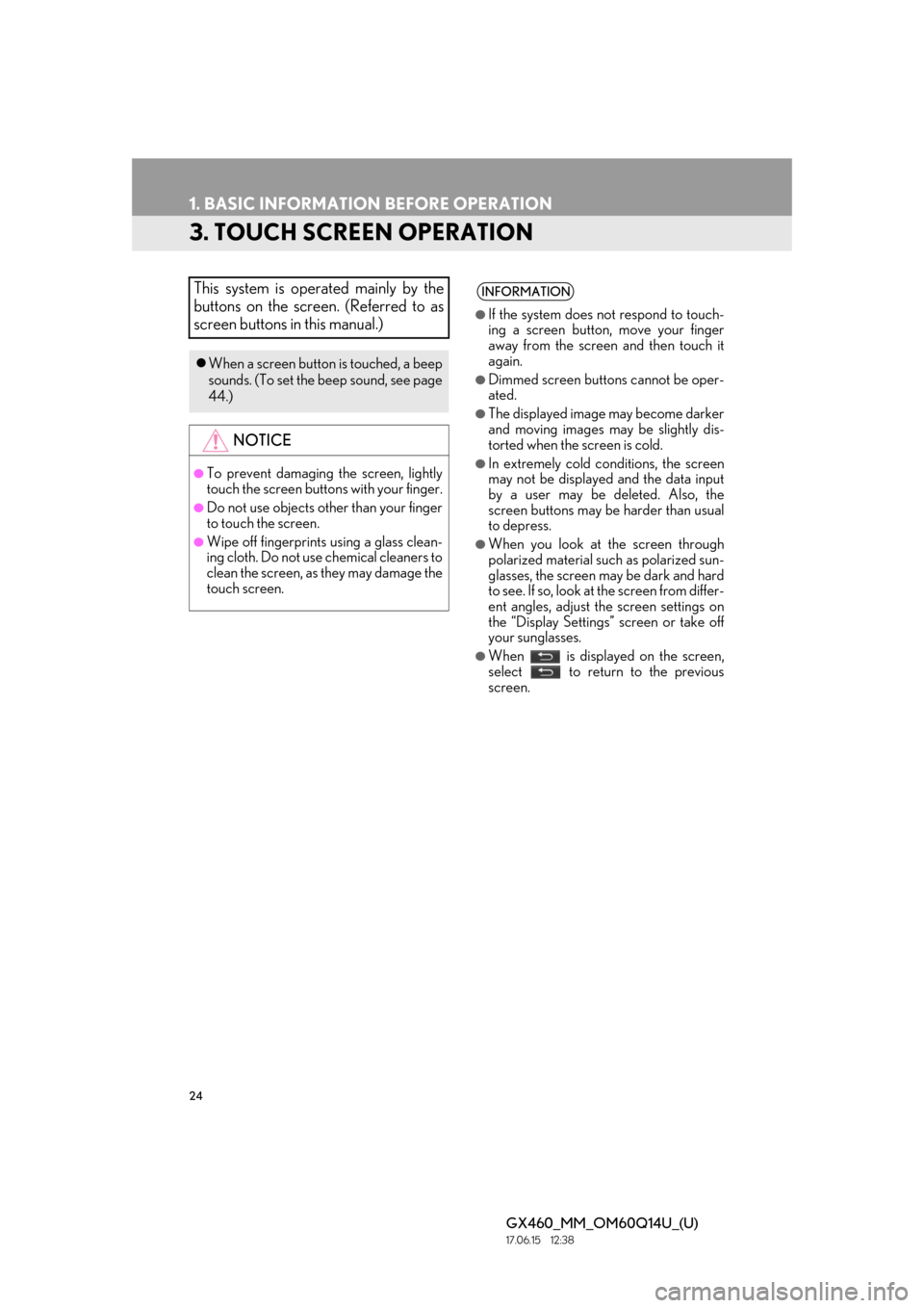 Lexus GX460 2018 Owners Manual / LEXUS 2018 GX460 MULTIMEDIA SYSTEM OWNERS MANUAL (OM60Q14U) 24
1. BASIC INFORMATION BEFORE OPERATION
GX460_MM_OM60Q14U_(U)17.06.15 12:38
3. TOUCH SCREEN OPERATION
This system is operated mainly by the
buttons on the screen. (Referred to as
screen buttons i Lexus GX460 2018 Owners Manual / LEXUS 2018 GX460 MULTIMEDIA SYSTEM OWNERS MANUAL (OM60Q14U) 24
1. BASIC INFORMATION BEFORE OPERATION
GX460_MM_OM60Q14U_(U)17.06.15 12:38
3. TOUCH SCREEN OPERATION
This system is operated mainly by the
buttons on the screen. (Referred to as
screen buttons i