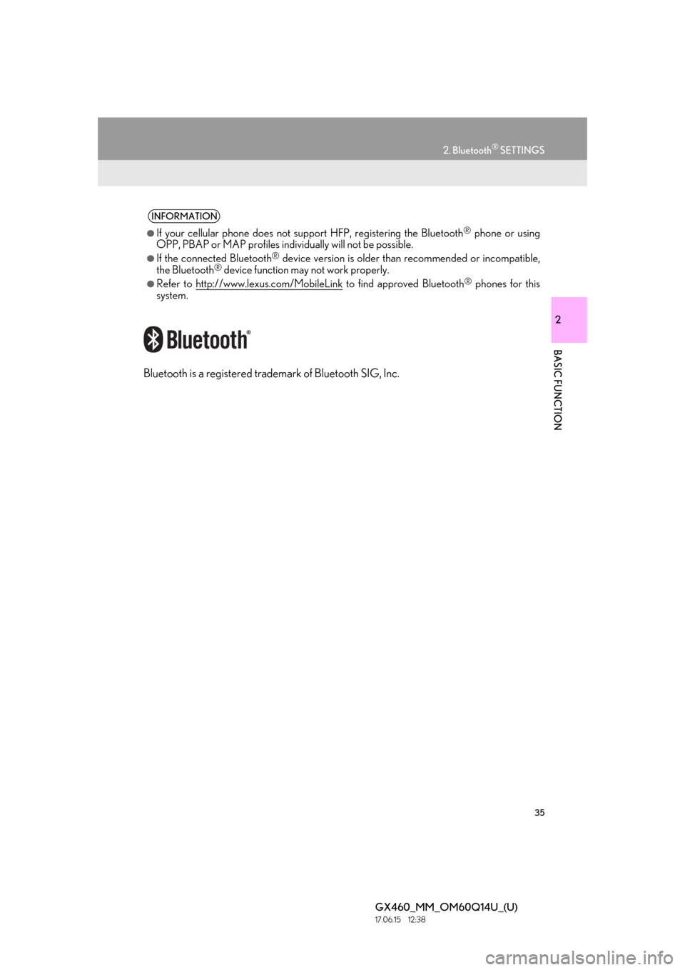 Lexus GX460 2018  Owners Manual / LEXUS 2018 GX460 MULTIMEDIA SYSTEM OWNERS MANUAL (OM60Q14U) 35
2. Bluetooth® SETTINGS
GX460_MM_OM60Q14U_(U)17.06.15     12:38
2
BASIC FUNCTION
Bluetooth is a registered trademark of Bluetooth SIG, Inc.
INFORMATION
●If your cellular phone does not support HF