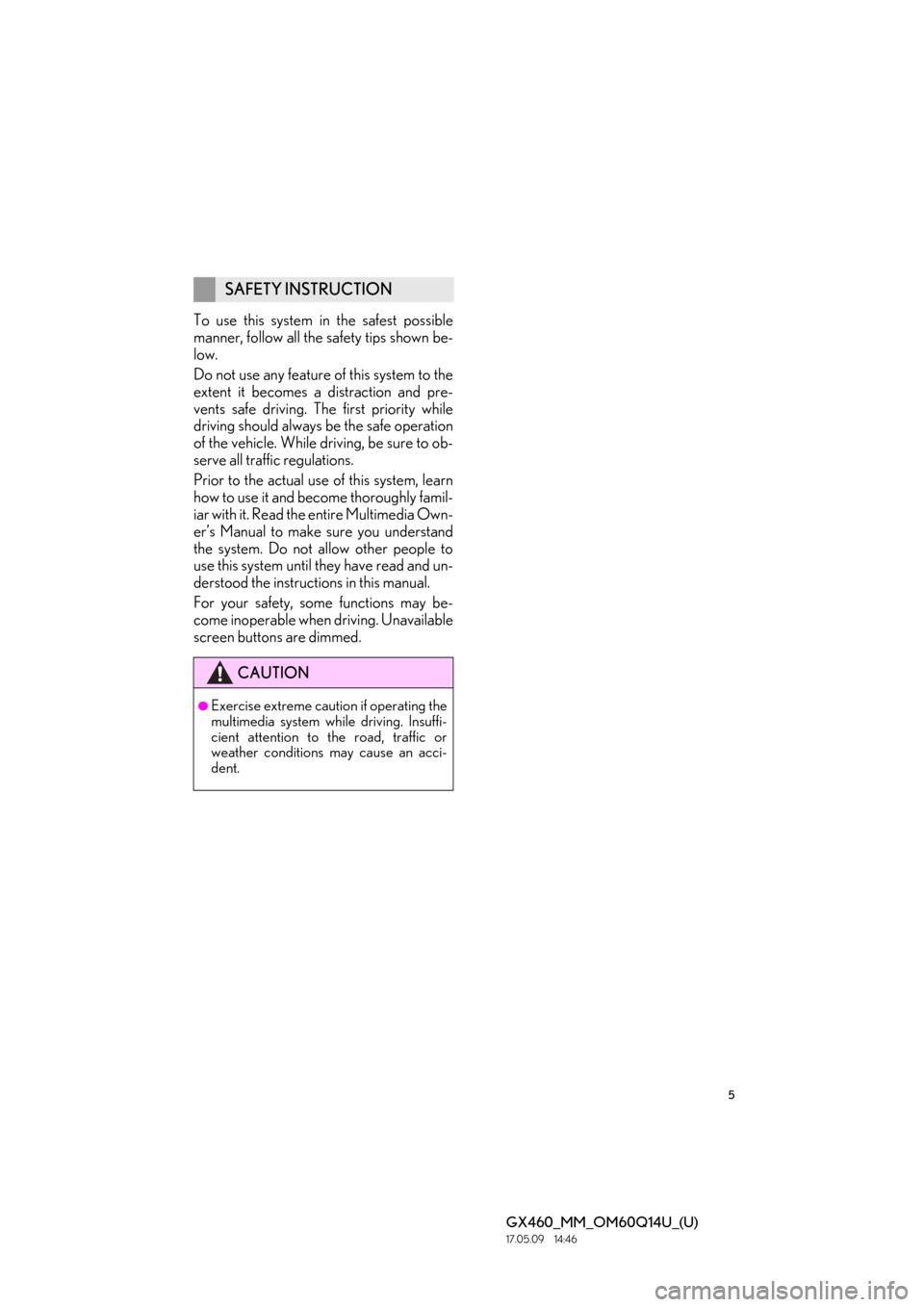 Lexus GX460 2018 Owners Manual / LEXUS 2018 GX460 MULTIMEDIA SYSTEM OWNERS MANUAL (OM60Q14U) 5
GX460_MM_OM60Q14U_(U)17.05.09 14:46
To use this system in the safest possible
manner, follow all the safety tips shown be-
low.
Do not use any feature of this system to the
extent it becomes a d Lexus GX460 2018 Owners Manual / LEXUS 2018 GX460 MULTIMEDIA SYSTEM OWNERS MANUAL (OM60Q14U) 5
GX460_MM_OM60Q14U_(U)17.05.09 14:46
To use this system in the safest possible
manner, follow all the safety tips shown be-
low.
Do not use any feature of this system to the
extent it becomes a d