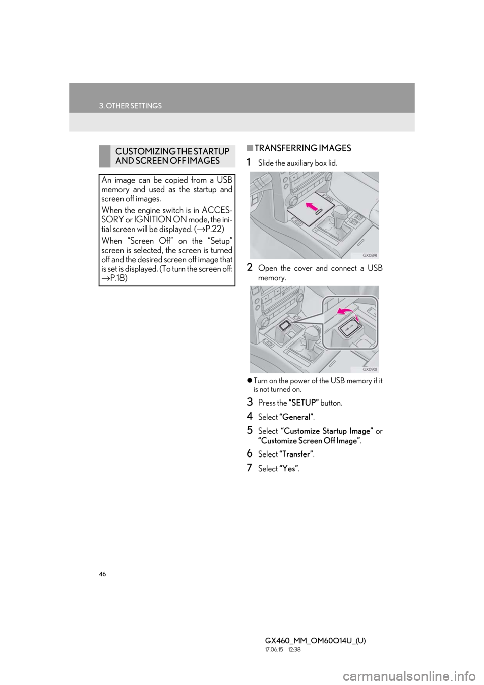 Lexus GX460 2018  Owners Manual / LEXUS 2018 GX460 MULTIMEDIA SYSTEM OWNERS MANUAL (OM60Q14U) 46
3. OTHER SETTINGS
GX460_MM_OM60Q14U_(U)17.06.15     12:38
■TRANSFERRING IMAGES
1Slide the auxiliary box lid.
2Open the cover and connect a USB
memory.
Turn on the power of  the USB memory if i