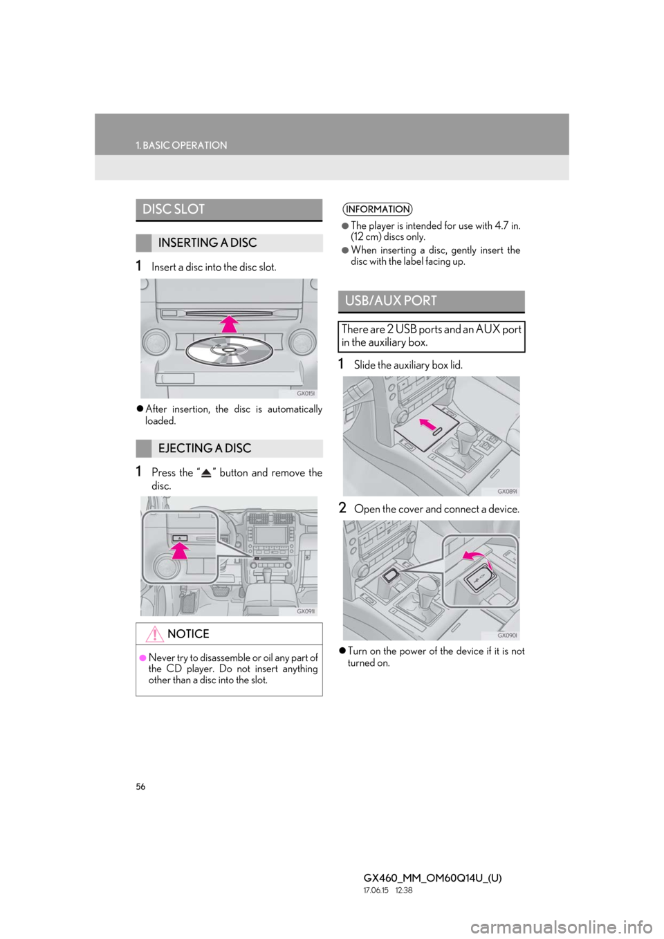 Lexus GX460 2018 Owners Manual / LEXUS 2018 GX460 MULTIMEDIA SYSTEM OWNERS MANUAL (OM60Q14U) 56
1. BASIC OPERATION
GX460_MM_OM60Q14U_(U)17.06.15 12:38
1Insert a disc into the disc slot.
After insertion, the disc is automatically
loaded.
1Press the “ ” button and remove the
disc.
1S Lexus GX460 2018 Owners Manual / LEXUS 2018 GX460 MULTIMEDIA SYSTEM OWNERS MANUAL (OM60Q14U) 56
1. BASIC OPERATION
GX460_MM_OM60Q14U_(U)17.06.15 12:38
1Insert a disc into the disc slot.
After insertion, the disc is automatically
loaded.
1Press the “ ” button and remove the
disc.
1S