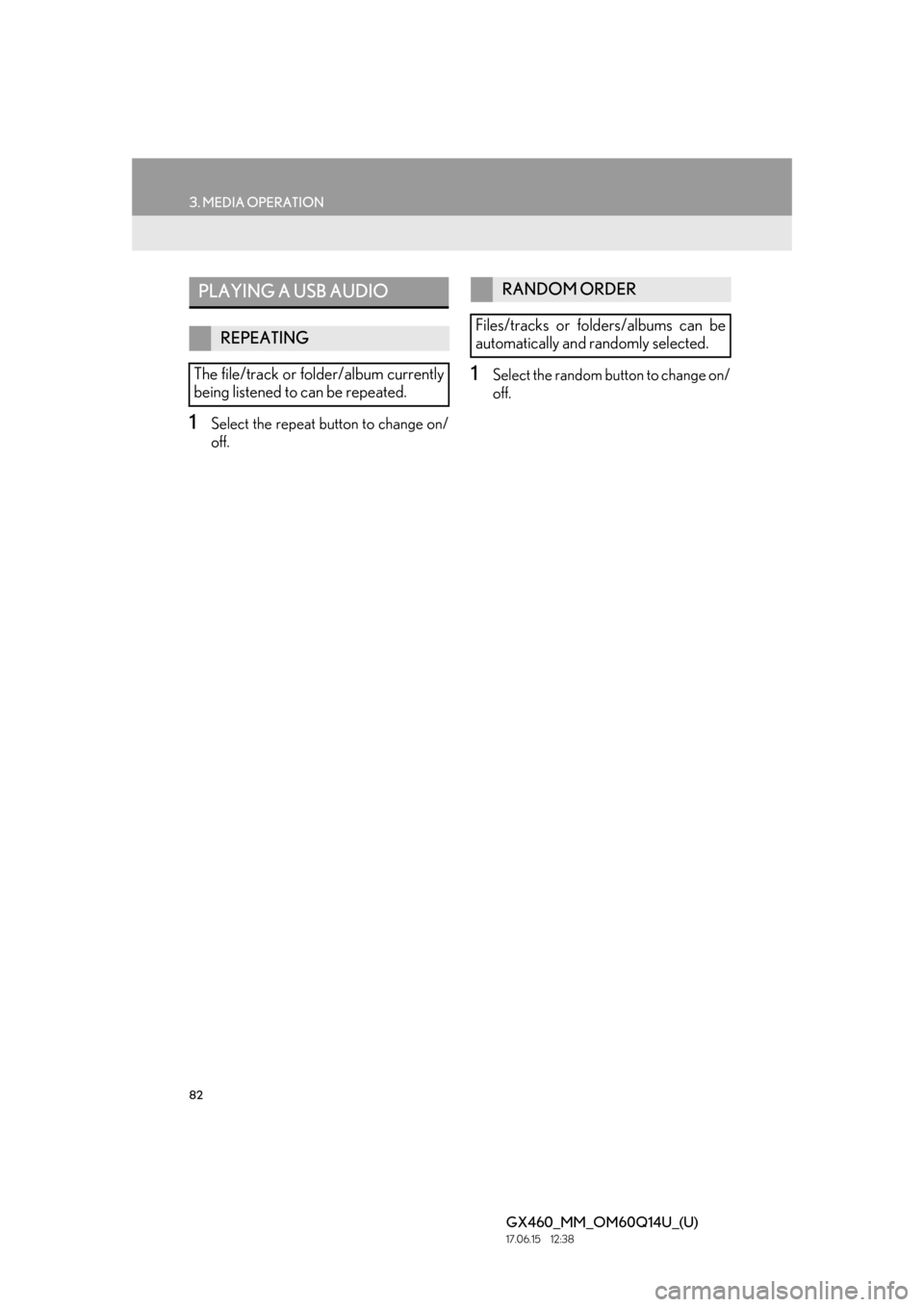 Lexus GX460 2018   / LEXUS 2018 GX460 MULTIMEDIA SYSTEM  (OM60Q14U) Manual Online 82
3. MEDIA OPERATION
GX460_MM_OM60Q14U_(U)17.06.15     12:38
1Select the repeat button to change on/
off.
1Select the random button to change on/
off.
PLAYING A USB AUDIO
REPEATING
The file/track or 