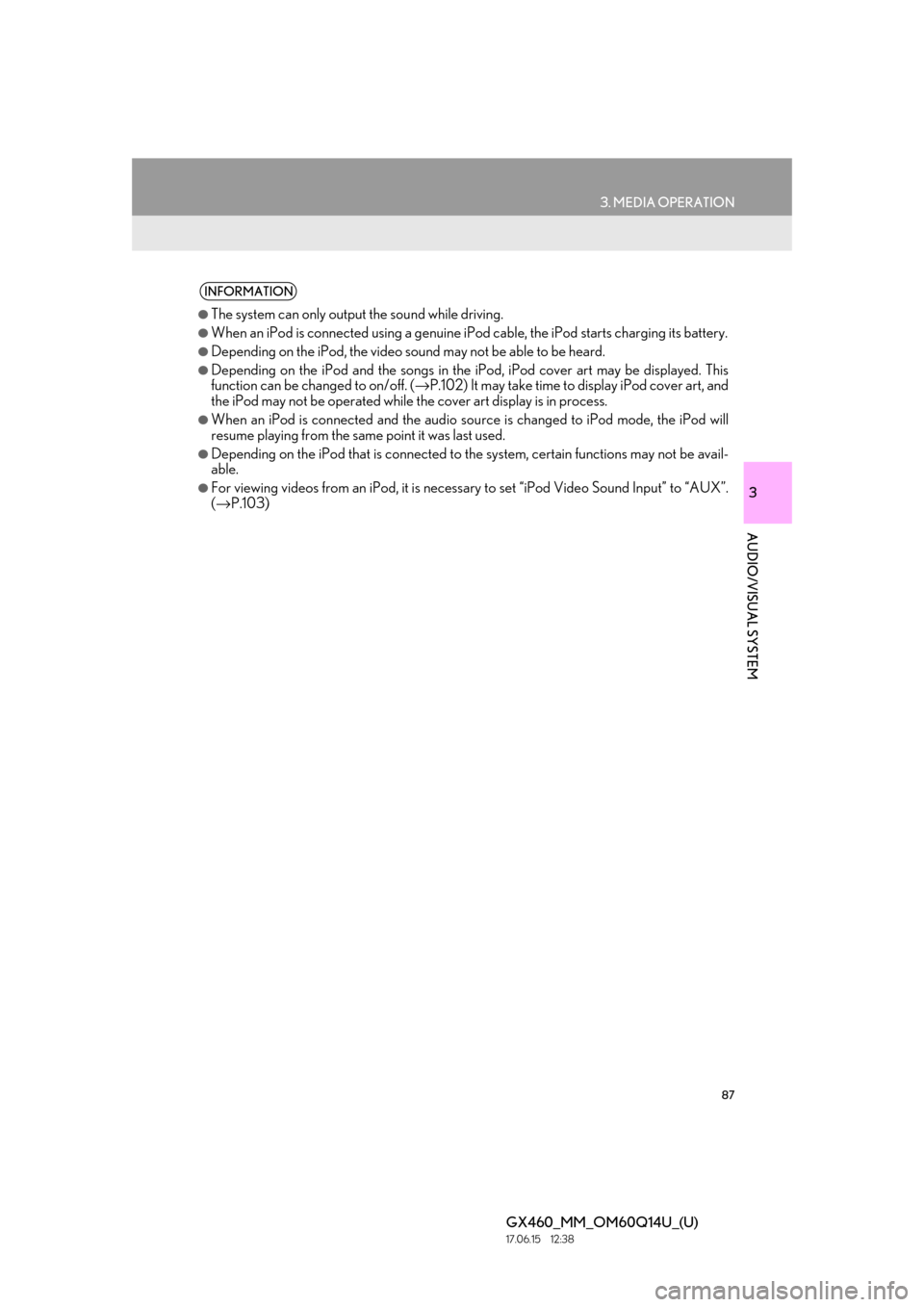 Lexus GX460 2018  Owners Manual / LEXUS 2018 GX460 MULTIMEDIA SYSTEM OWNERS MANUAL (OM60Q14U) 87
3. MEDIA OPERATION
GX460_MM_OM60Q14U_(U)17.06.15     12:38
3
AUDIO/VISUAL SYSTEM
INFORMATION
●The system can only output the sound while driving.
●When an iPod is connected using a genuine iPod