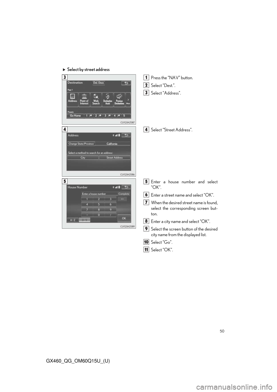 Lexus GX460 2018   / LEXUS 2018 GX460  QUICK GUIDE (OM60Q15U) Service Manual 50
GX460_QG_OM60Q15U_(U)
Select by street addressPress the “NAV” button.
Select “Dest.”.
Select “Address”.
Select “Street Address”.
Enter a house number and select
“OK”.
Enter a st