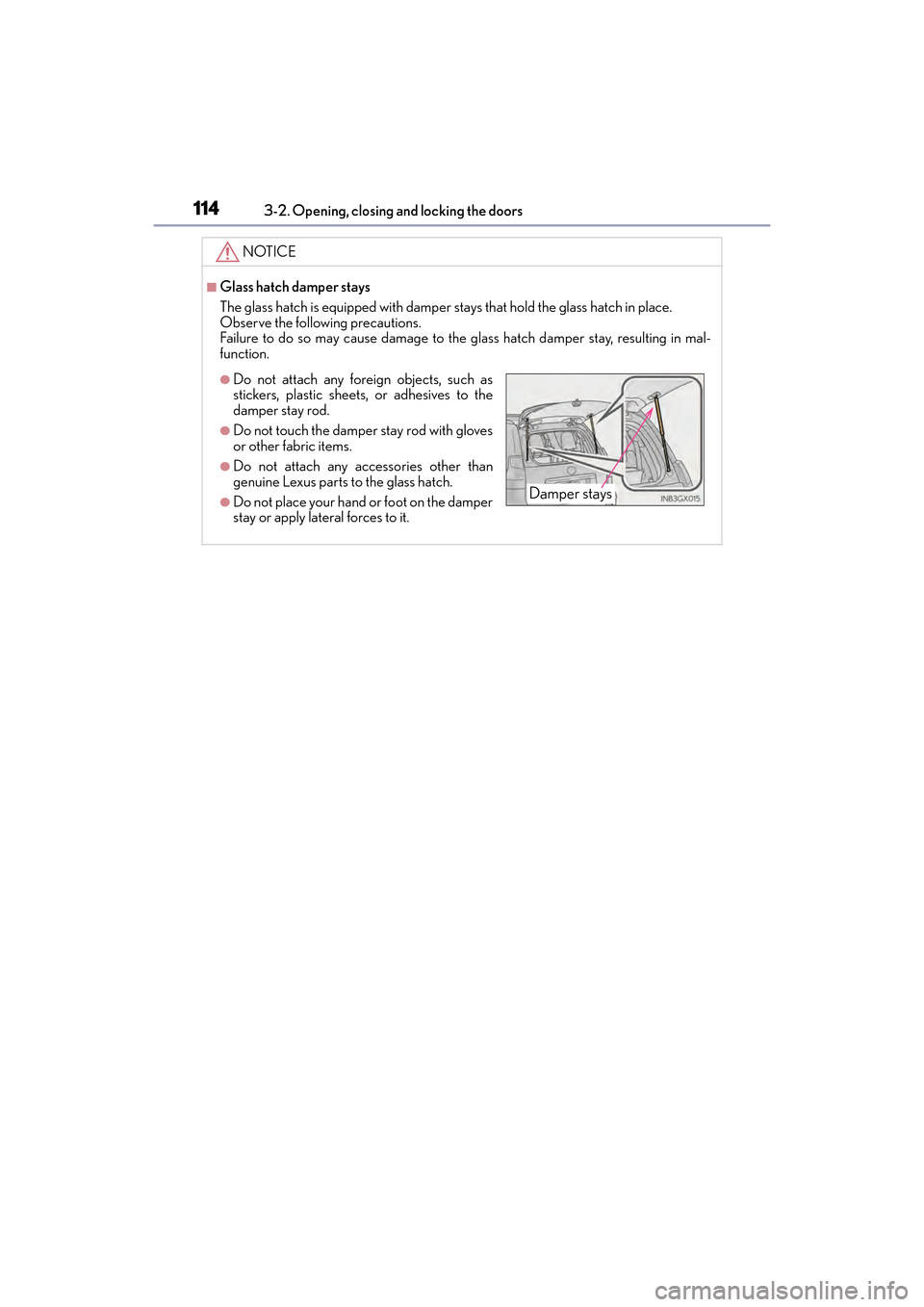 Lexus GX460 2017 Owners Manual 114
GX 460 _O M_ OM6 0F 6 8U _(U )3-2. Opening, closing and locking the doors
NOTICE
■Glass hatch damper stays
The glass hatch is equipped with damper stays that hold the glass hatch in place.
Obser Lexus GX460 2017 Owners Manual 114
GX 460 _O M_ OM6 0F 6 8U _(U )3-2. Opening, closing and locking the doors
NOTICE
■Glass hatch damper stays
The glass hatch is equipped with damper stays that hold the glass hatch in place.
Obser