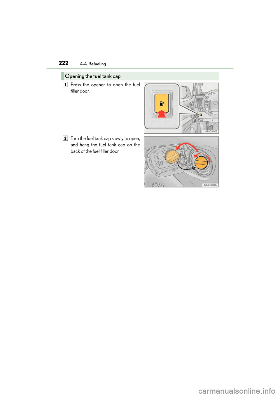 Lexus GX460 2017 Owners Manual 222
GX 460 _O M_ OM6 0F 6 8U _(U )4-4. Refueling
Press the opener to open the fuel
filler door.
Turn the fuel tank cap slowly to open,
and hang the fuel tank cap on the
back of the fuel filler door.
O Lexus GX460 2017 Owners Manual 222
GX 460 _O M_ OM6 0F 6 8U _(U )4-4. Refueling
Press the opener to open the fuel
filler door.
Turn the fuel tank cap slowly to open,
and hang the fuel tank cap on the
back of the fuel filler door.
O