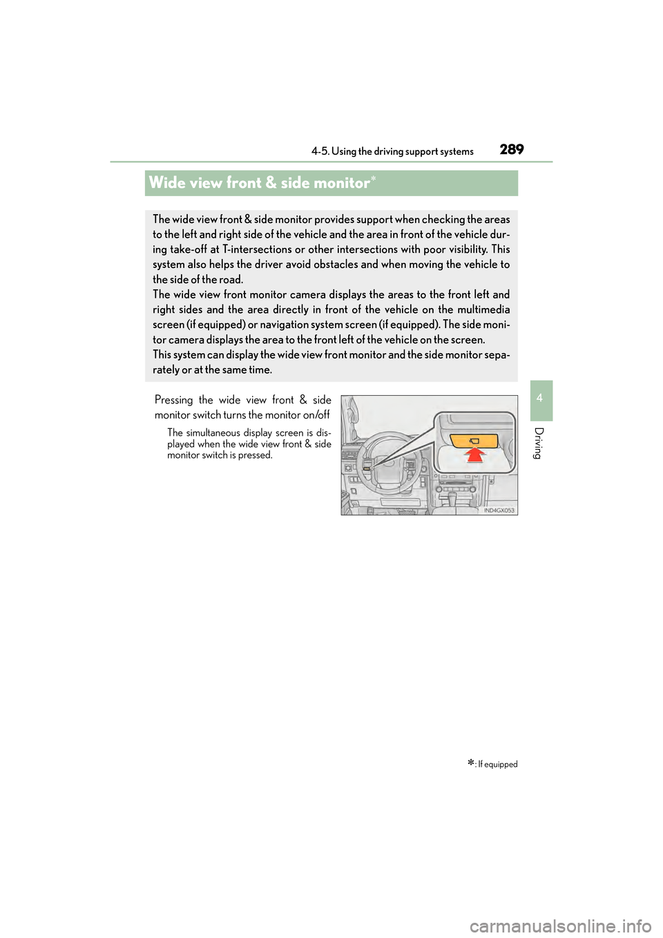 Lexus GX460 2017 Workshop Manual 289
GX 460 _O M_ OM6 0F 6 8U _(U )4-5. Using the driving support systems
4
Driving
Wide view front & side monitor∗
Pressing the wide view front & side
monitor switch turns the monitor on/off
The sim