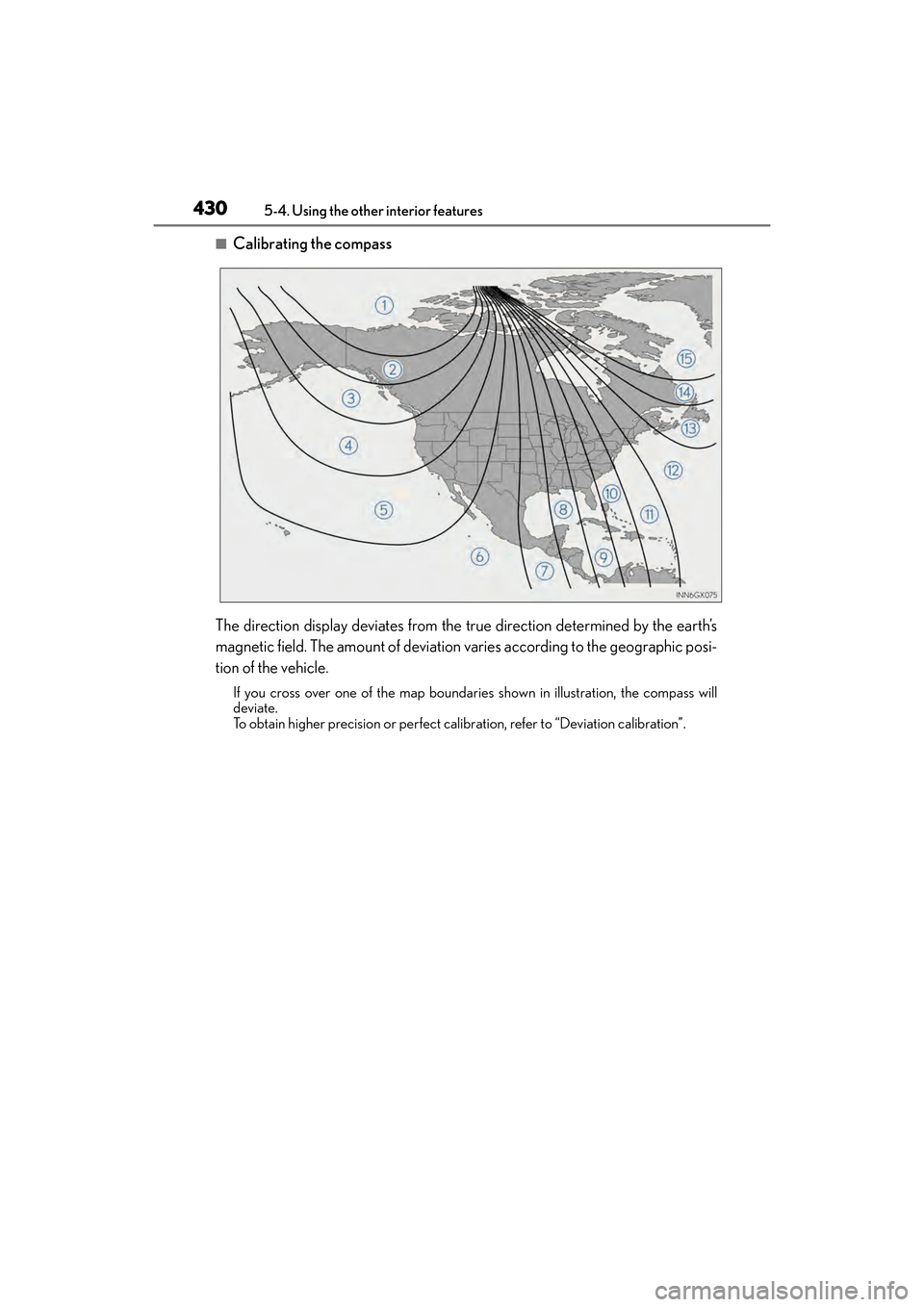Lexus GX460 2017 Owners Manual 430
GX 460 _O M_ OM6 0F 6 8U _(U )5-4. Using the other interior features
■Calibrating the compass
The direction display deviates from the true direction determined by the earth’s
magnetic field. T Lexus GX460 2017 Owners Manual 430
GX 460 _O M_ OM6 0F 6 8U _(U )5-4. Using the other interior features
■Calibrating the compass
The direction display deviates from the true direction determined by the earth’s
magnetic field. T
