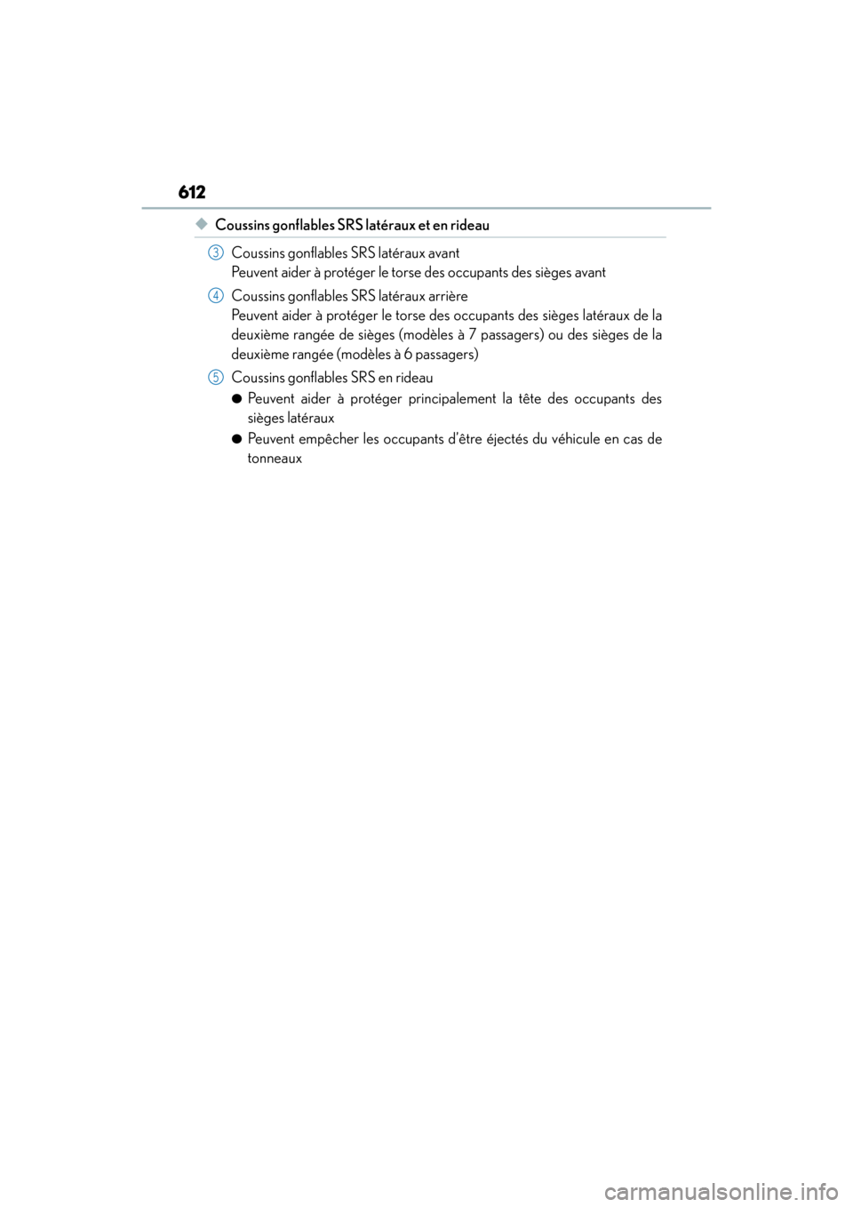 Lexus GX460 2017 Owners Manual 612
GX 460 _O M_ OM6 0F 6 8U _(U )
◆Coussins gonflables SRS latéraux et en rideauCoussins gonflables SRS latéraux avant
Peuvent aider à protéger le torse des occupants des sièges avant
Coussin Lexus GX460 2017 Owners Manual 612
GX 460 _O M_ OM6 0F 6 8U _(U )
◆Coussins gonflables SRS latéraux et en rideauCoussins gonflables SRS latéraux avant
Peuvent aider à protéger le torse des occupants des sièges avant
Coussin