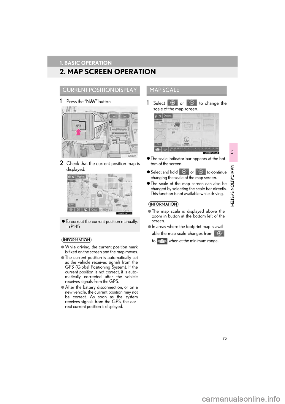 Lexus GX460 2017 Navigation Manual 75
1. BASIC OPERATION
GX460_Navi_OM60N98U_(U)16.05.30 14:27
3
NAVIGATION SYSTEM
2. MAP SCREEN OPERATION
1Press the “NAV” button.
2Check that the current position map is
displayed.
1Select or Lexus GX460 2017 Navigation Manual 75
1. BASIC OPERATION
GX460_Navi_OM60N98U_(U)16.05.30 14:27
3
NAVIGATION SYSTEM
2. MAP SCREEN OPERATION
1Press the “NAV” button.
2Check that the current position map is
displayed.
1Select or