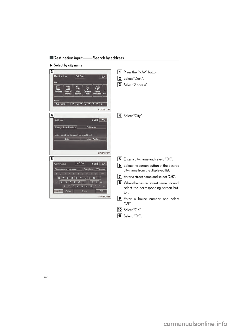 Lexus GX460 2017  Quick Guide 49
GX460_QG_OM60P00U_(U)
■Destination input   Search by address
Select by city name
Press the “NAV” button.
Select “Dest.”.
Select “Address”.
Select “City”.
Enter a city name a