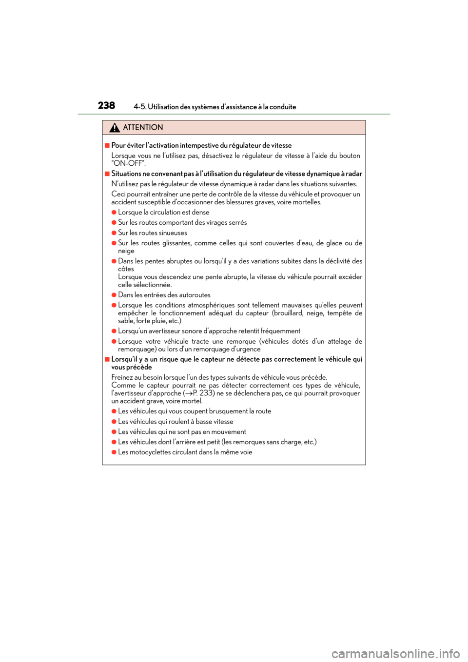 Lexus GX460 2017  Manuel du propriétaire (in French) 238
GX 460 _O M_ OM6 0F 6 8D _ (D )4-5. Utilisation des systèmes d’assistance à la conduite
ATTENTION
■Pour éviter l’activation intempes
tive du régulateur de vitesse
Lorsque vous ne l’uti