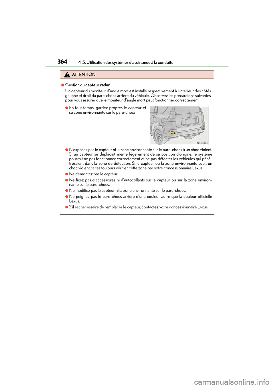Lexus GX460 2017  Manuel du propriétaire (in French) 364
GX 460 _O M_ OM6 0F 6 8D _ (D )4-5. Utilisation des systèmes d’assistance à la conduite
ATTENTION
■Gestion du capteur radar
Un capteur du moniteur d’angle mort est installé respectivement