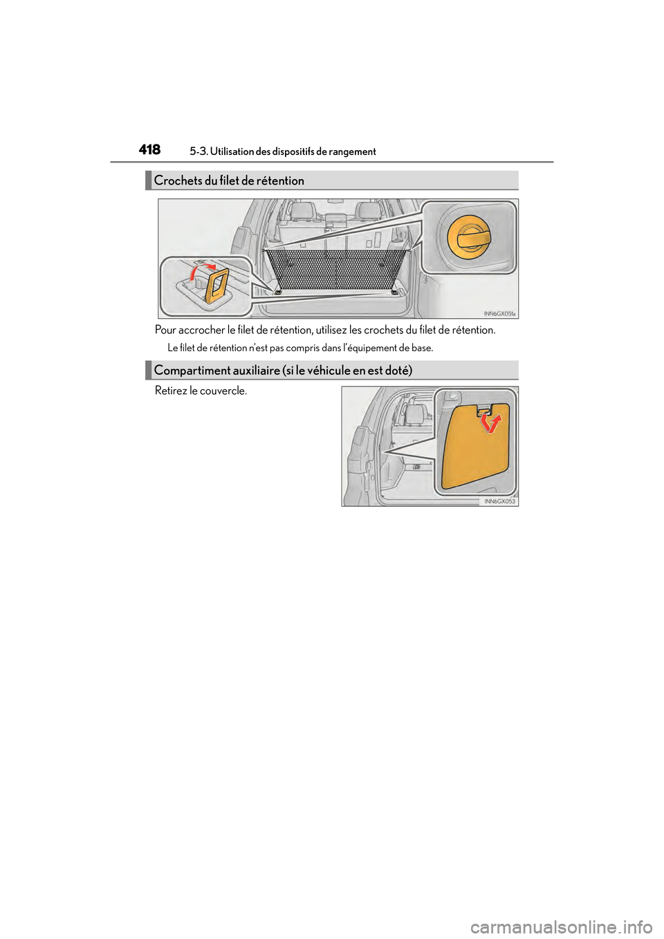 Lexus GX460 2017  Manuel du propriétaire (in French) 418
GX 460 _O M_ OM6 0F 6 8D _ (D )5-3. Utilisation des dispositifs de rangement
Pour accrocher le filet de rétention, utilisez les crochets du filet de rétention.
Le filet de rétention n’est pas