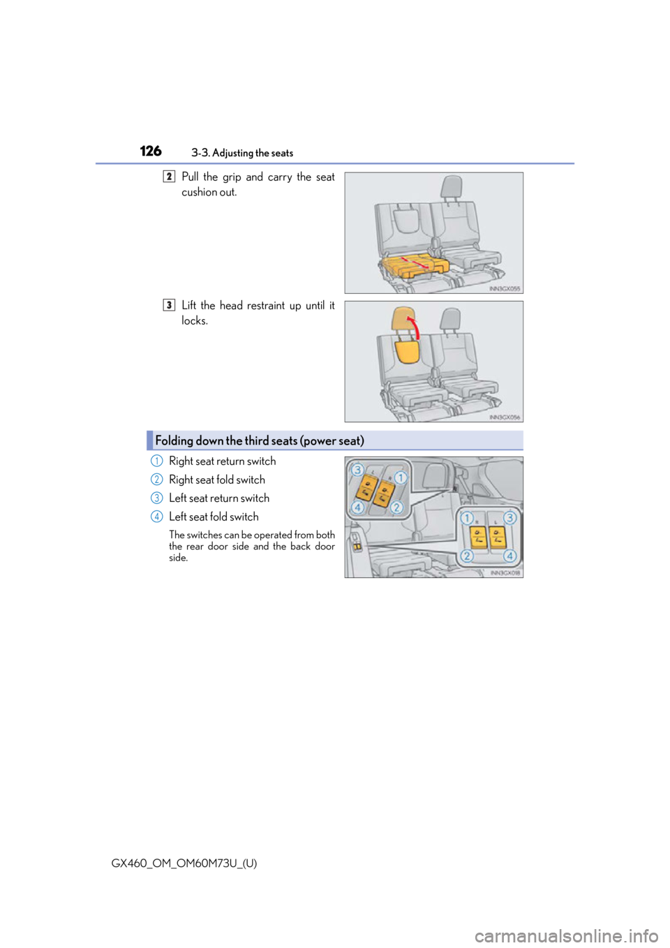 Lexus GX460 2016  Owners Manual / LEXUS 2016 GX460 OWNERS MANUAL (OM60M73U) 126
GX460_OM_OM60M73U_(U)3-3. Adjusting the seats
Pull the grip and carry the seat
cushion out.
Lift the head restraint up until it
locks.
Right seat return switch
Right seat fold switch
Left seat ret