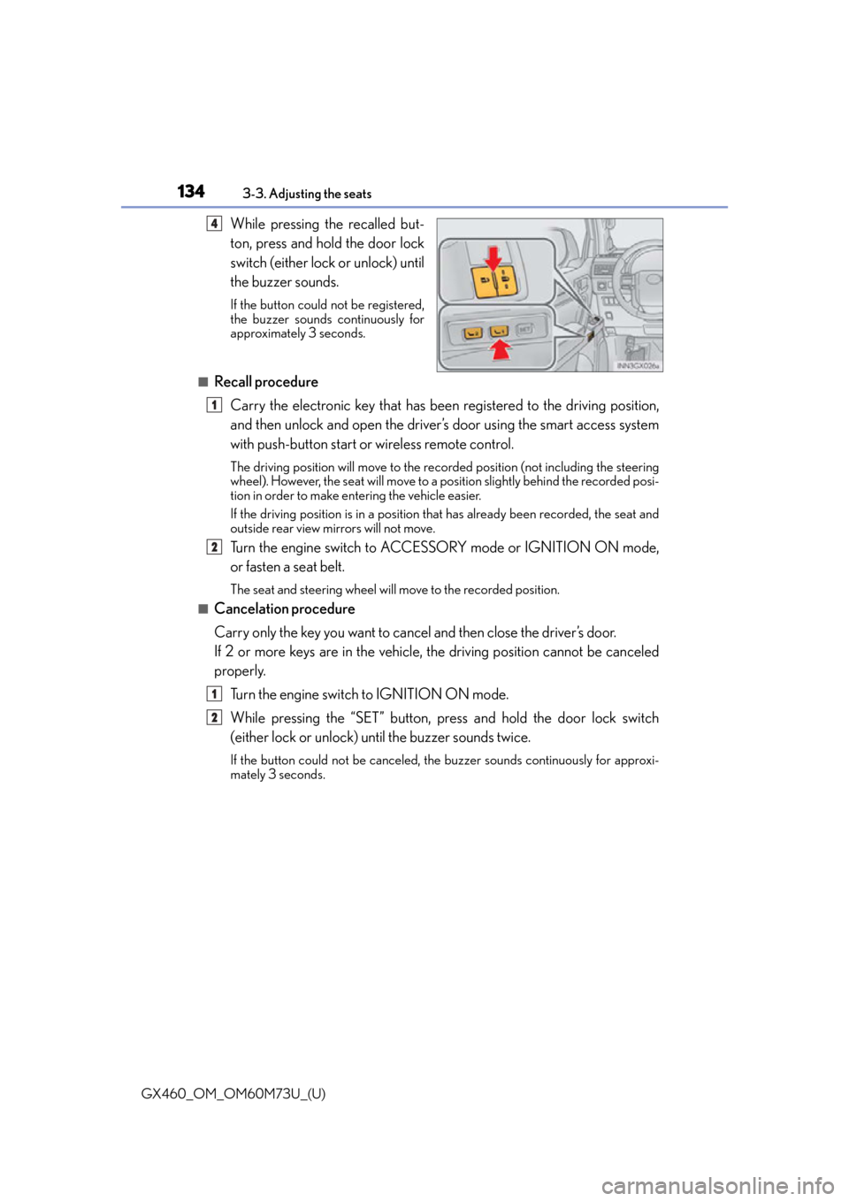 Lexus GX460 2016  Owners Manual / LEXUS 2016 GX460 OWNERS MANUAL (OM60M73U) 134
GX460_OM_OM60M73U_(U)3-3. Adjusting the seats
While pressing the recalled but-
ton, press and hold the door lock
switch (either lock or unlock) until
the buzzer sounds.
If the button could not be 